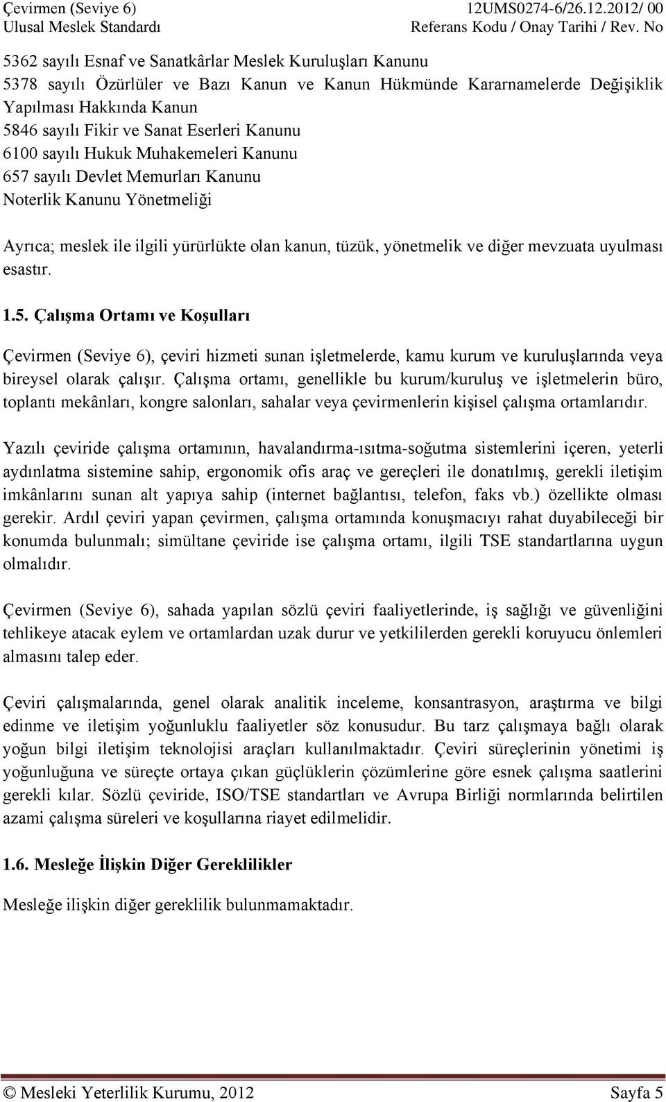 uyulması esastır. 1.5. Çalışma Ortamı ve Koşulları Çevirmen (Seviye 6), çeviri hizmeti sunan işletmelerde, kamu kurum ve kuruluşlarında veya bireysel olarak çalışır.