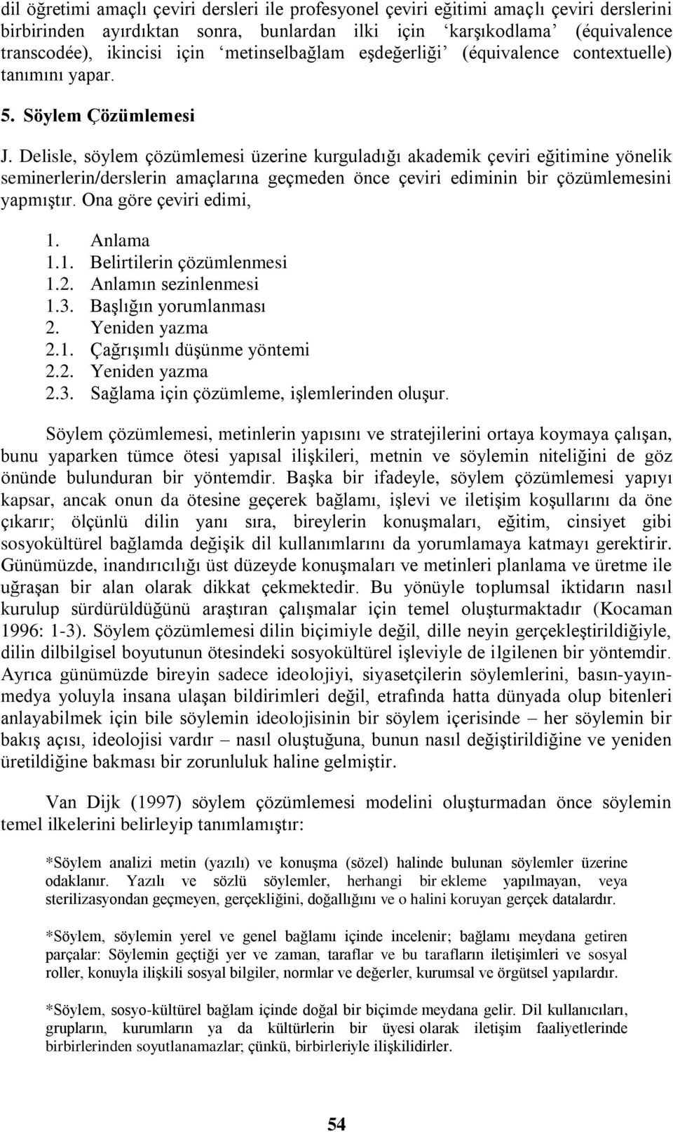 Delisle, söylem çözümlemesi üzerine kurguladığı akademik çeviri eğitimine yönelik seminerlerin/derslerin amaçlarına geçmeden önce çeviri ediminin bir çözümlemesini yapmıştır. Ona göre çeviri edimi, 1.