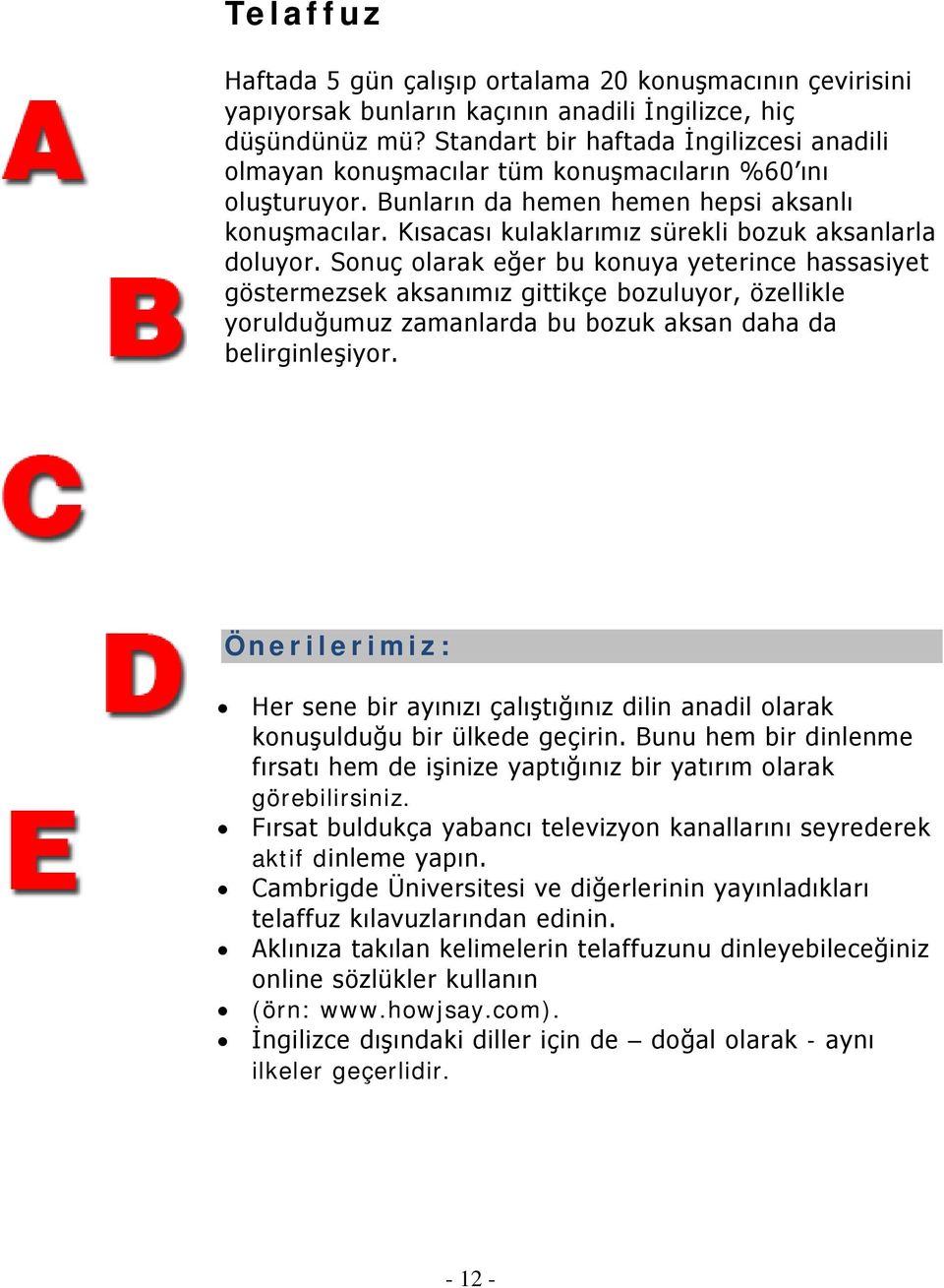 Kısacası kulaklarımız sürekli bozuk aksanlarla doluyor.