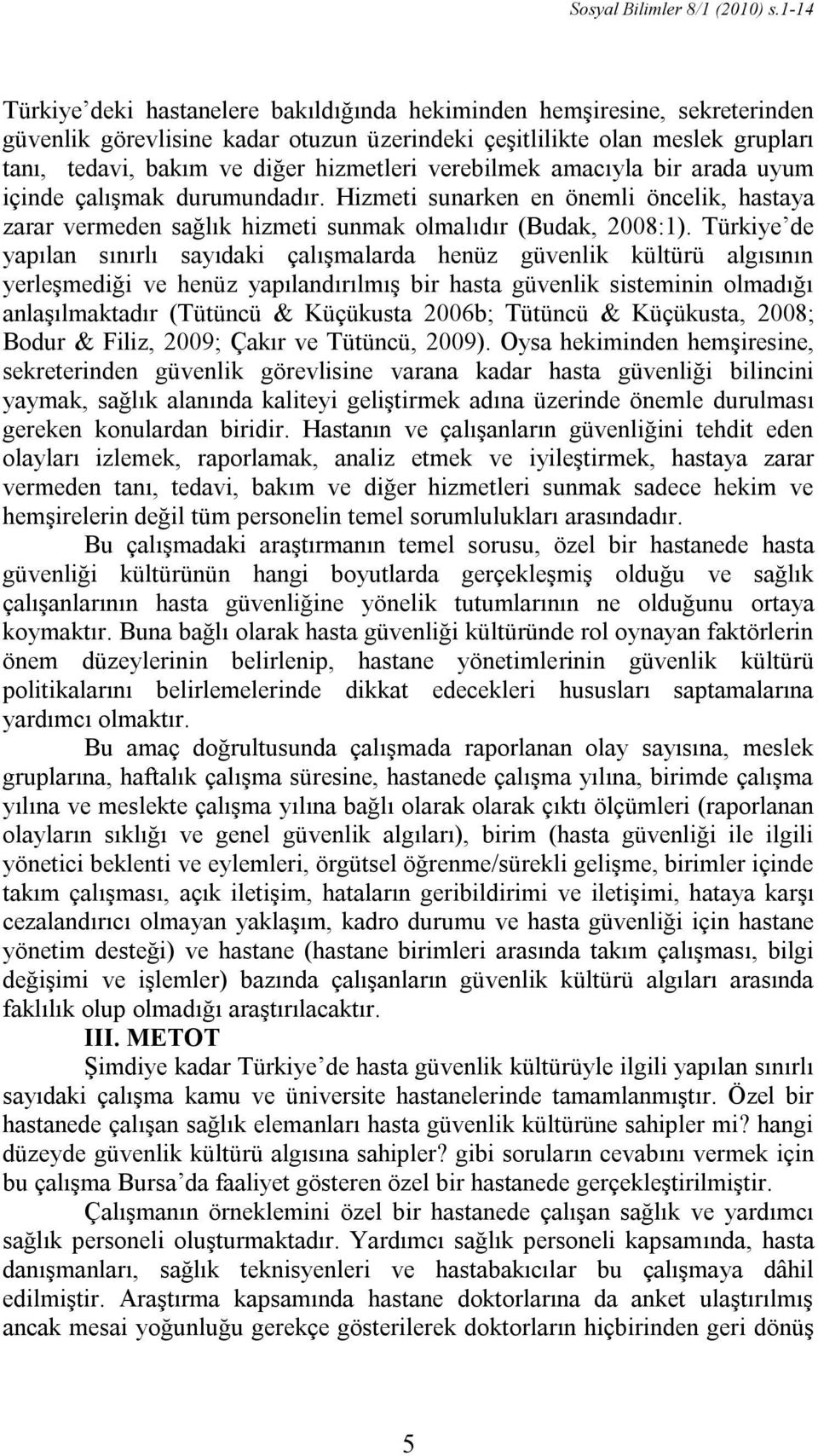 verebilmek amacıyla bir arada uyum içinde çalışmak durumundadır. Hizmeti sunarken en önemli öncelik, hastaya zarar vermeden sağlık hizmeti sunmak olmalıdır (Budak, 2008:1).