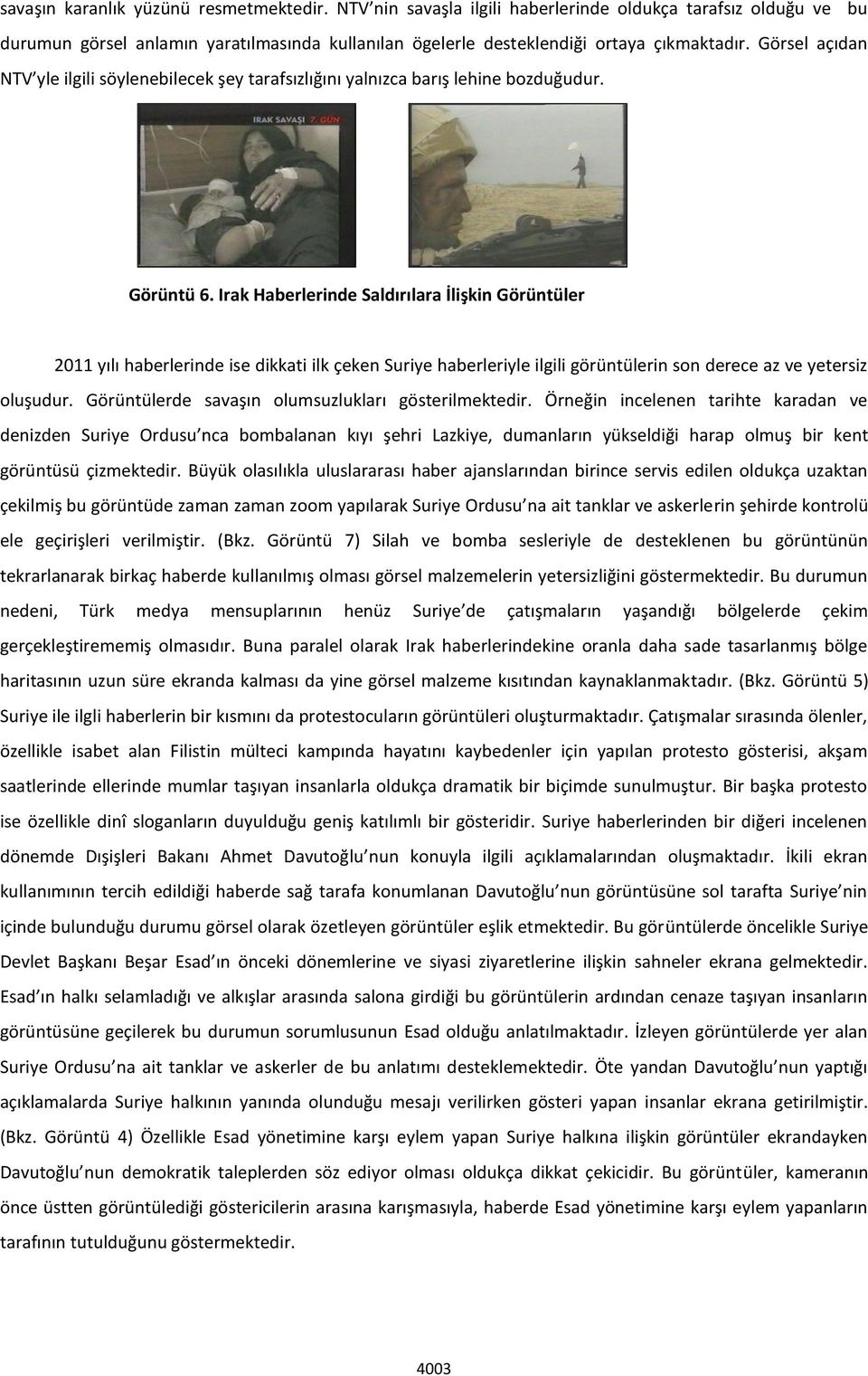 Irak Haberlerinde Saldırılara İlişkin Görüntüler 2011 yılı haberlerinde ise dikkati ilk çeken Suriye haberleriyle ilgili görüntülerin son derece az ve yetersiz oluşudur.