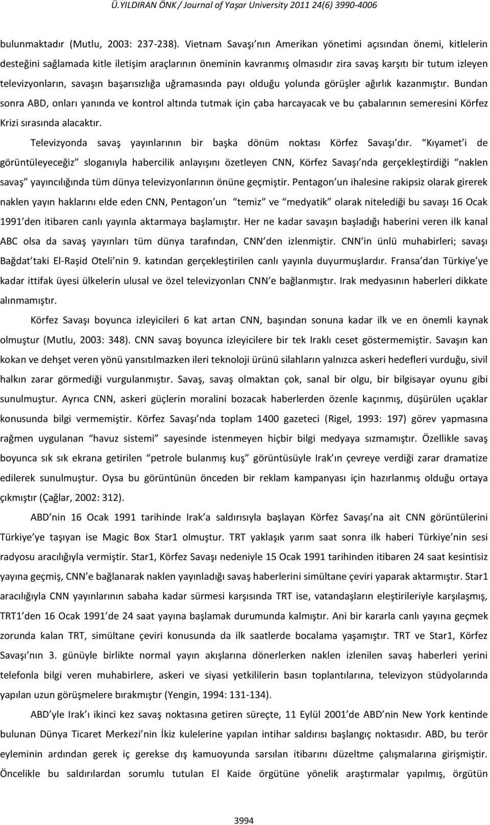 savaşın başarısızlığa uğramasında payı olduğu yolunda görüşler ağırlık kazanmıştır.