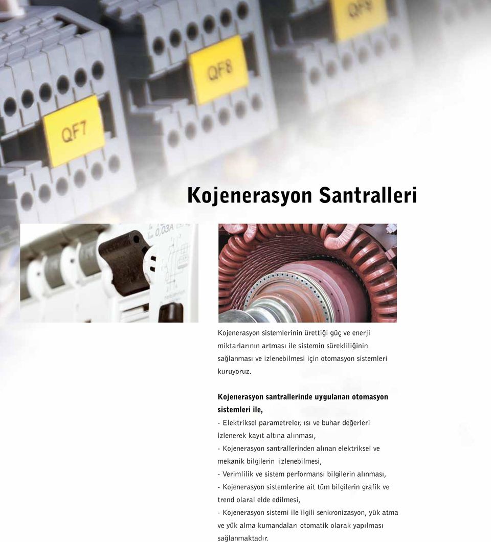 Kojenerasyon santrallerinde uygulanan otomasyon sistemleri ile, - Elektriksel parametreler, ısı ve buhar değerleri izlenerek kayıt altına alınması, - Kojenerasyon