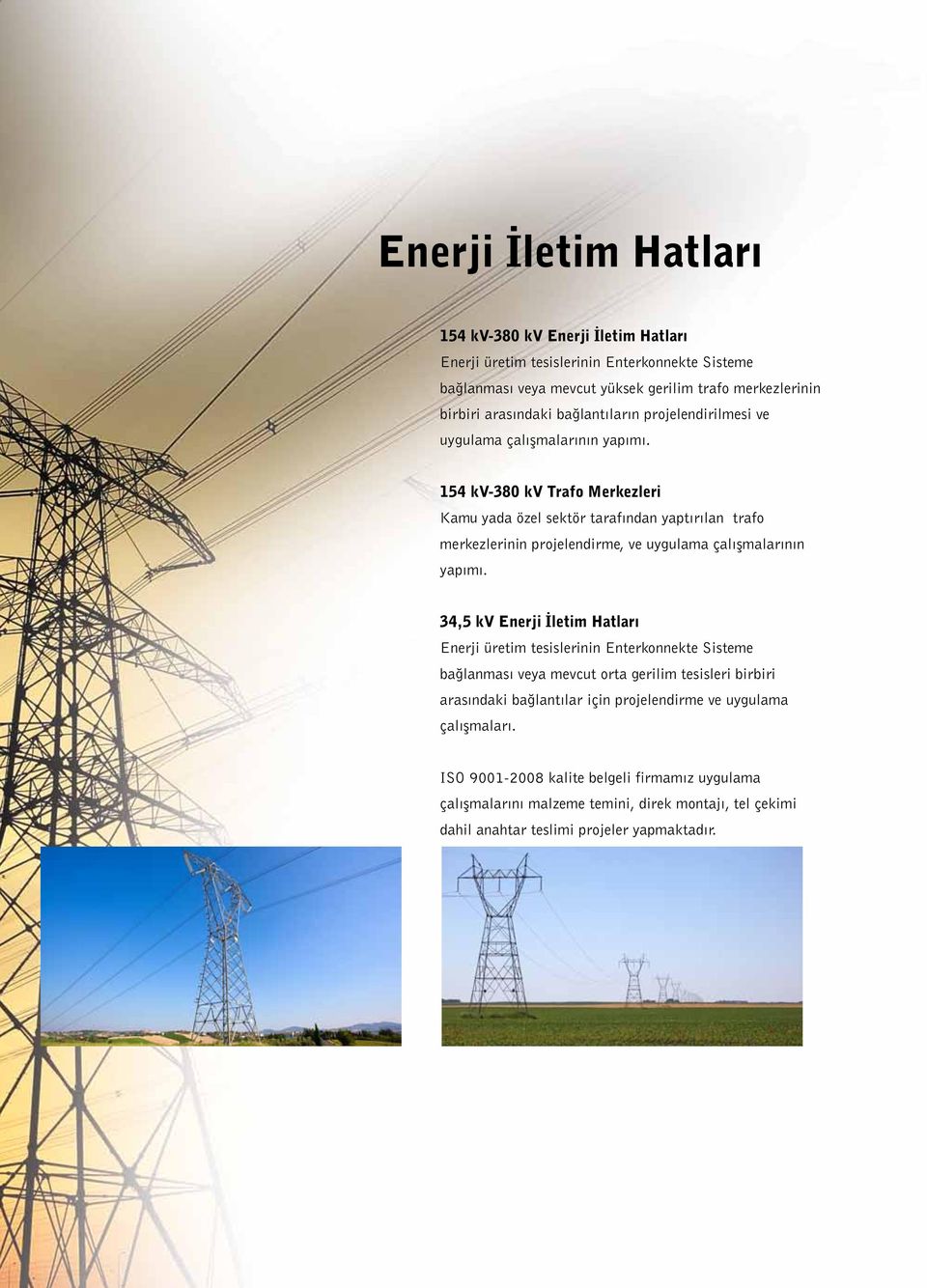 154 kv-380 kv Trafo Merkezleri Kamu yada özel sektör tarafından yaptırılan trafo merkezlerinin projelendirme, ve uygulama çalışmalarının yapımı.