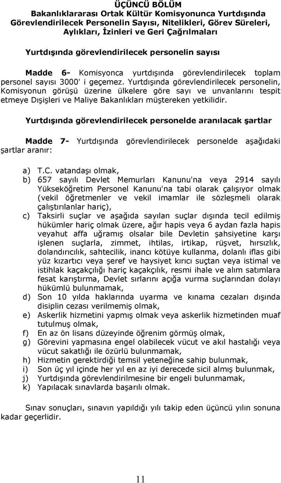 Yurtdışında görevlendirilecek personelin, Komisyonun görüşü üzerine ülkelere göre sayı ve unvanlarını tespit etmeye Dışişleri ve Maliye Bakanlıkları müştereken yetkilidir.