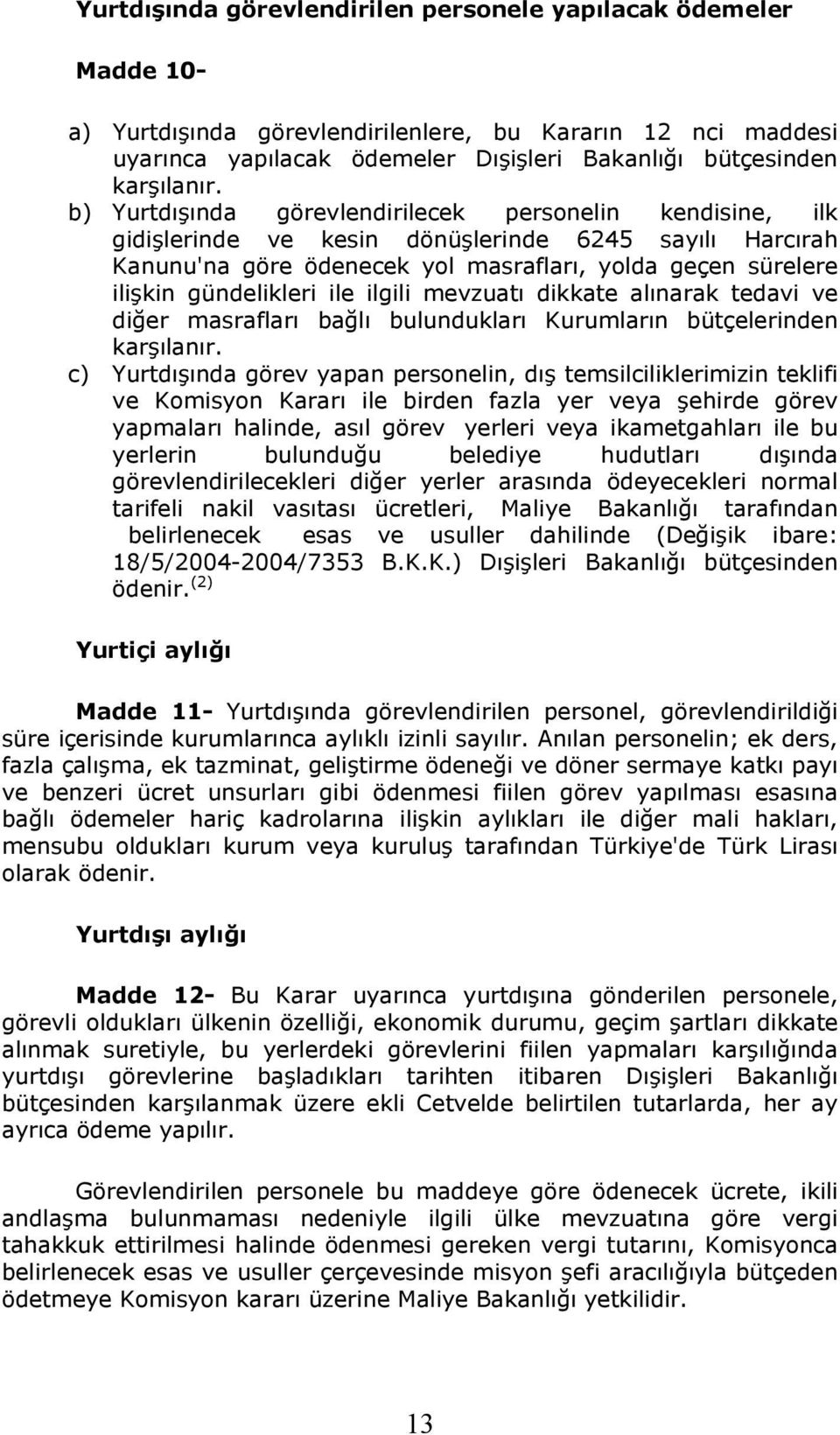 ile ilgili mevzuatı dikkate alınarak tedavi ve diğer masrafları bağlı bulundukları Kurumların bütçelerinden karşılanır.