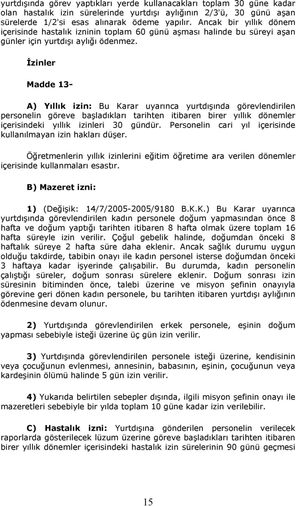 İzinler Madde 13- A) Yıllık izin: Bu Karar uyarınca yurtdışında görevlendirilen personelin göreve başladıkları tarihten itibaren birer yıllık dönemler içerisindeki yıllık izinleri 30 gündür.