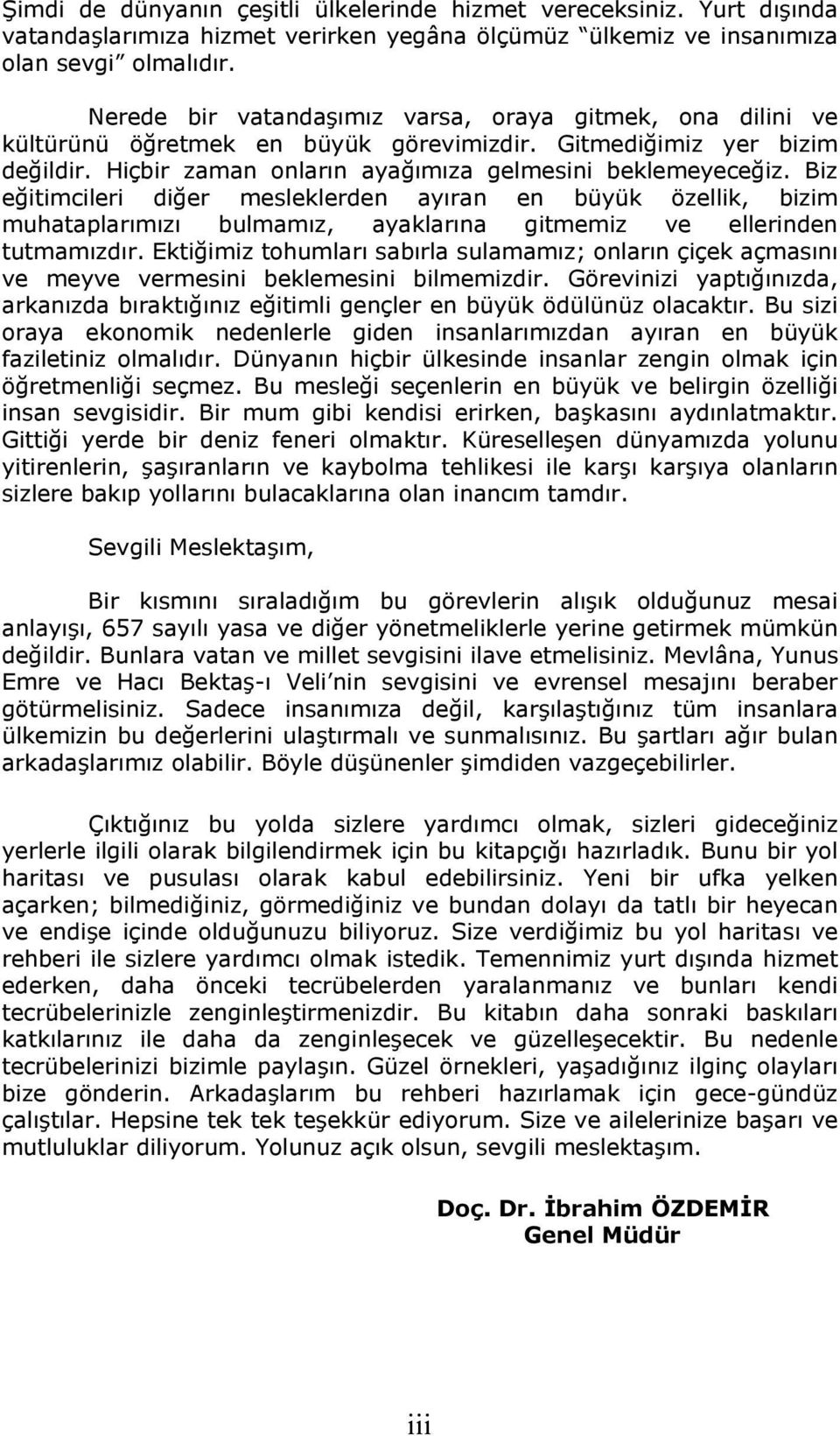 Biz eğitimcileri diğer mesleklerden ayıran en büyük özellik, bizim muhataplarımızı bulmamız, ayaklarına gitmemiz ve ellerinden tutmamızdır.