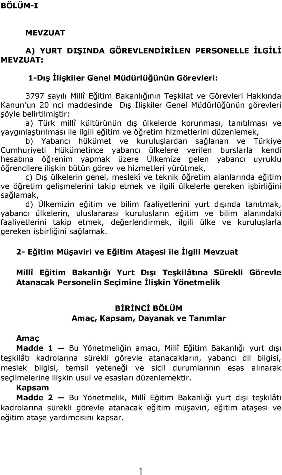 hizmetlerini düzenlemek, b) Yabancı hükümet ve kuruluşlardan sağlanan ve Türkiye Cumhuriyeti Hükümetince yabancı ülkelere verilen burslarla kendi hesabına öğrenim yapmak üzere Ülkemize gelen yabancı