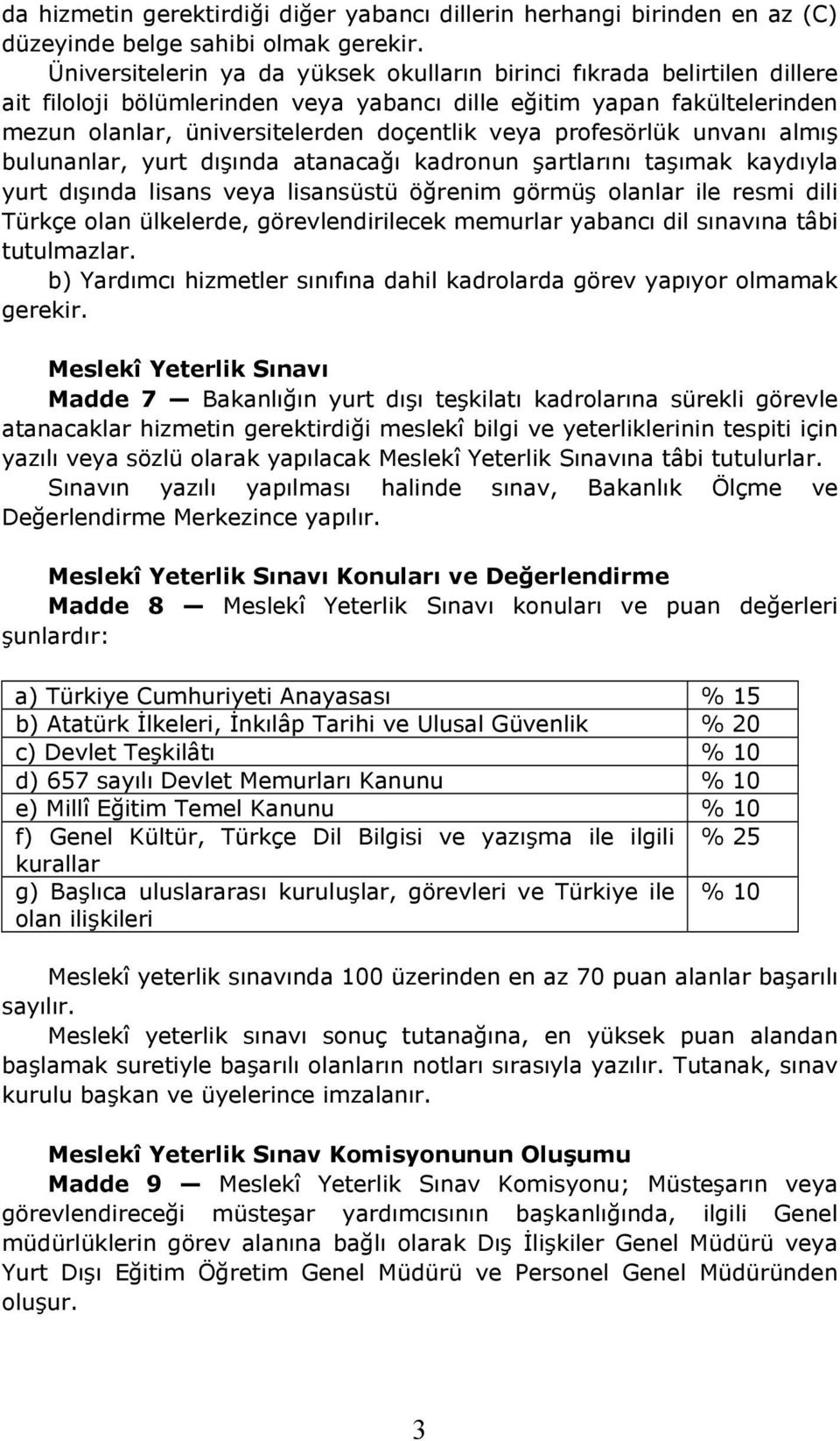 profesörlük unvanı almış bulunanlar, yurt dışında atanacağı kadronun şartlarını taşımak kaydıyla yurt dışında lisans veya lisansüstü öğrenim görmüş olanlar ile resmi dili Türkçe olan ülkelerde,