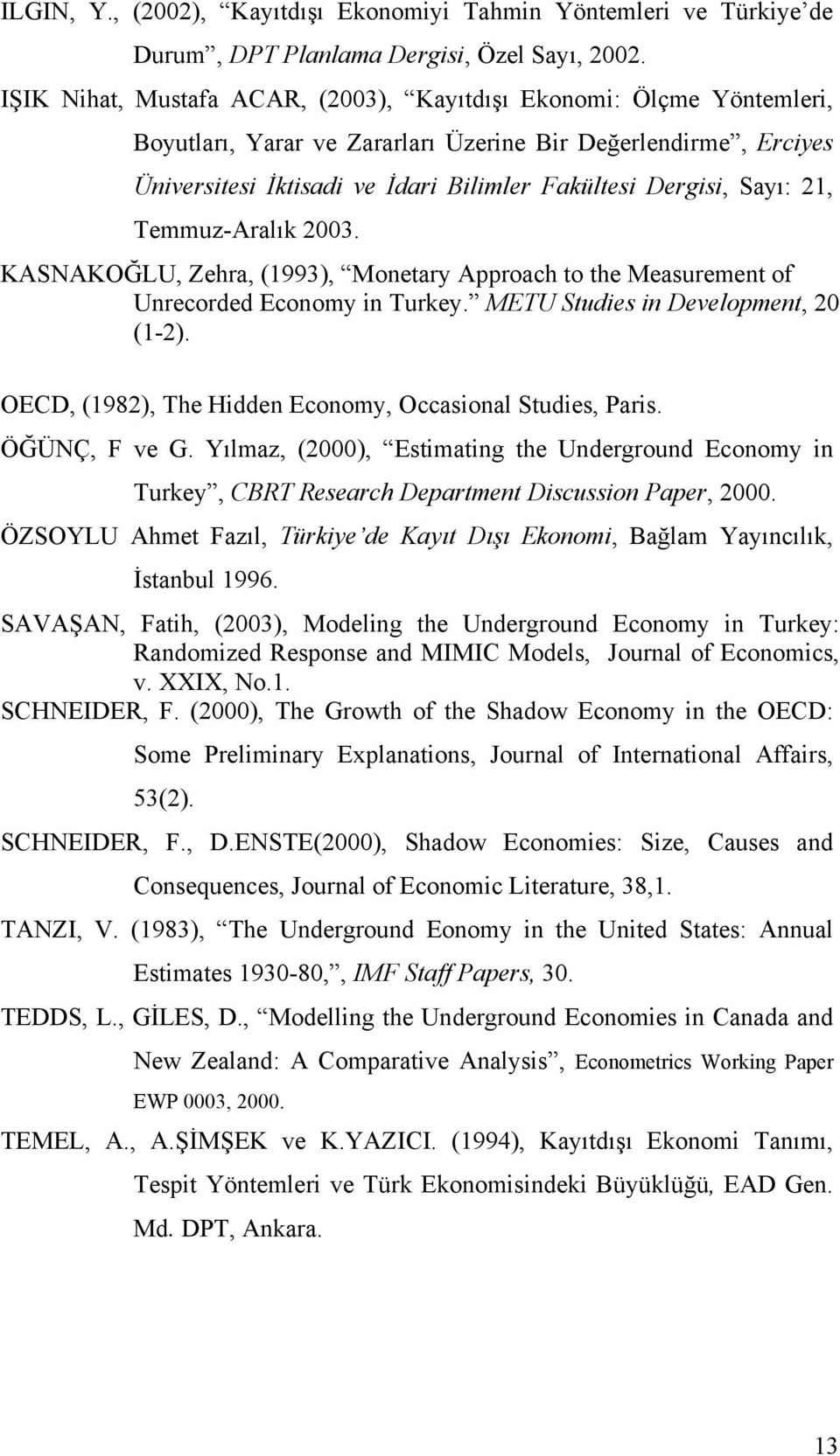 Sayı: 21, Temmuz-Aralık 2003. KASNAKOĞLU, Zehra, (1993), Monetary Approach to the Measurement of Unrecorded Economy in Turkey. METU Studies in Development, 20 (1-2).