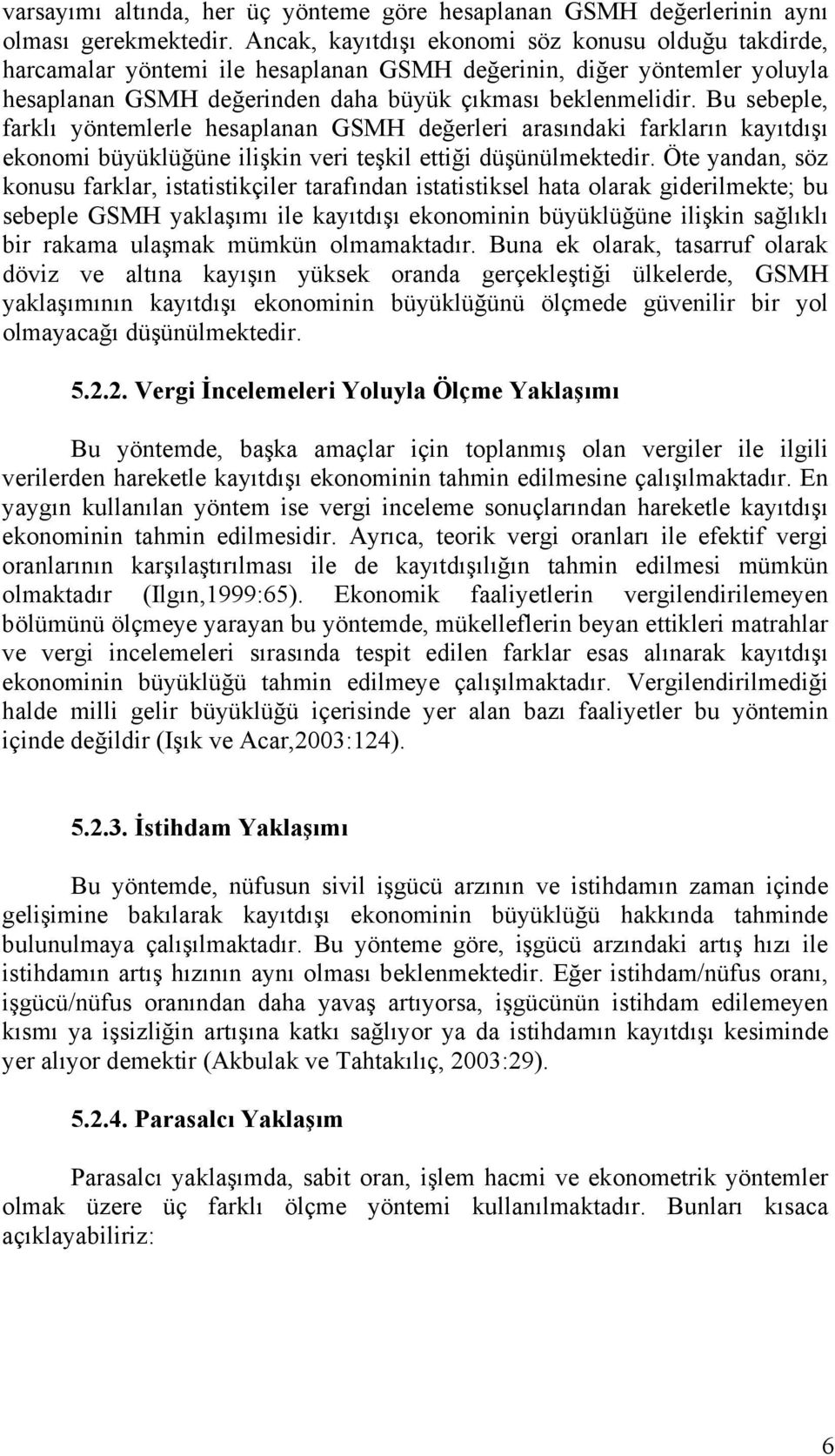 Bu sebeple, farklı yöntemlerle hesaplanan GSMH değerleri arasındaki farkların kayıtdışı ekonomi büyüklüğüne ilişkin veri teşkil ettiği düşünülmektedir.