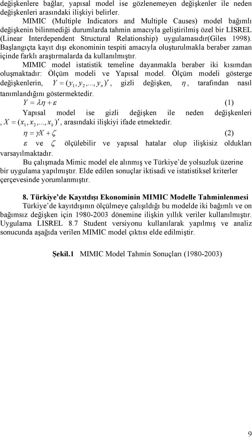 uygulamasıdır(giles 1998). Başlangıçta kayıt dışı ekonominin tespiti amacıyla oluşturulmakla beraber zaman içinde farklı araştırmalarda da kullanılmıştır.