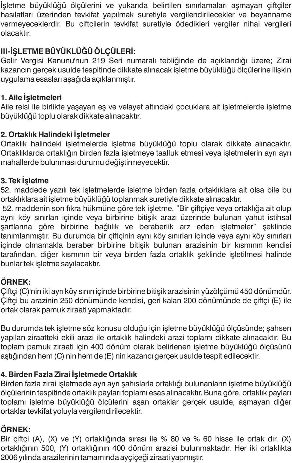 III-İŞLETME BÜYÜKLÜĞÜ ÖLÇÜLERİ: Gelir Vergisi Kanunu'nun 219 Seri numaralı tebliğinde de açıklandığı üzere; Zirai kazancın gerçek usulde tespitinde dikkate alınacak işletme büyüklüğü ölçülerine