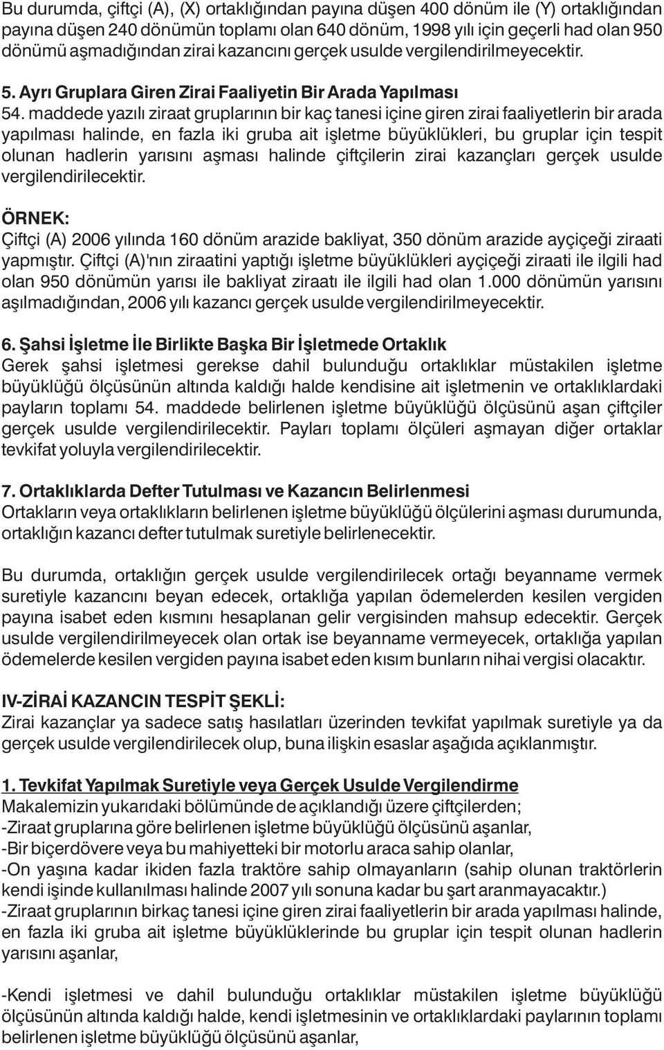 maddede yazılı ziraat gruplarının bir kaç tanesi içine giren zirai faaliyetlerin bir arada yapılması halinde, en fazla iki gruba ait işletme büyüklükleri, bu gruplar için tespit olunan hadlerin