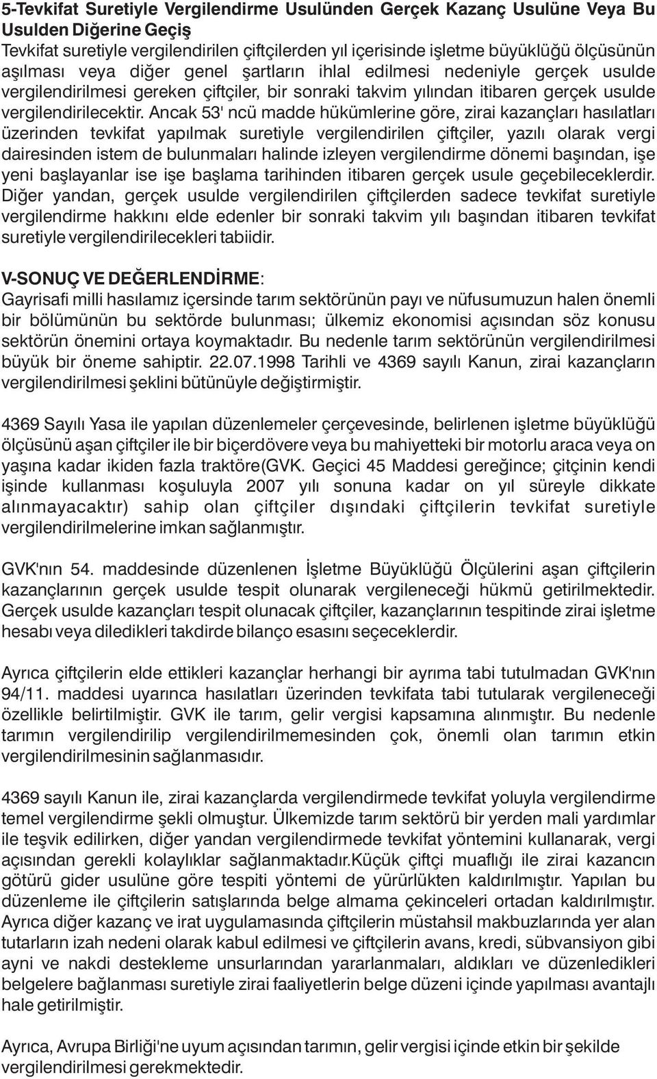 Ancak 53' ncü madde hükümlerine göre, zirai kazançları hasılatları üzerinden tevkifat yapılmak suretiyle vergilendirilen çiftçiler, yazılı olarak vergi dairesinden istem de bulunmaları halinde