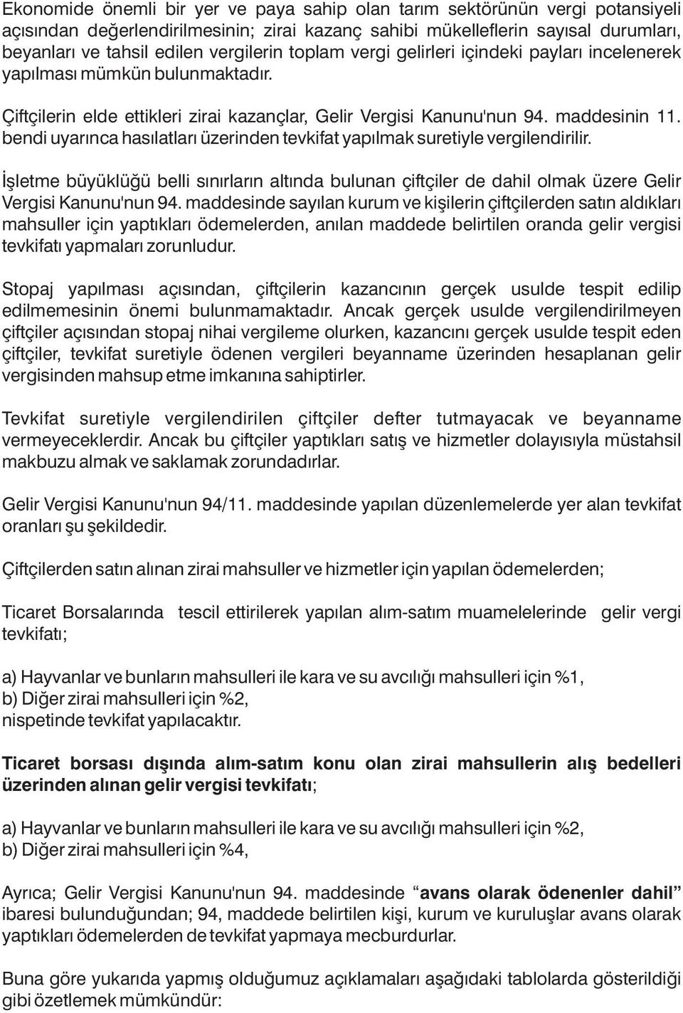 bendi uyarınca hasılatları üzerinden tevkifat yapılmak suretiyle vergilendirilir. İşletme büyüklüğü belli sınırların altında bulunan çiftçiler de dahil olmak üzere Gelir Vergisi Kanunu'nun 94.