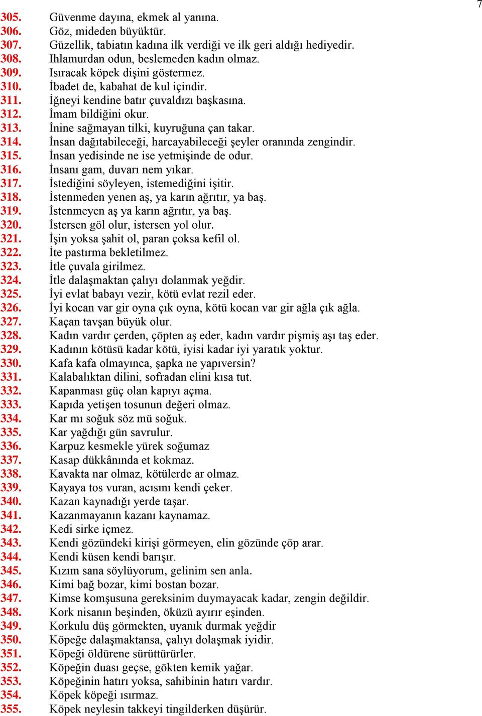 İnsan dağıtabileceği, harcayabileceği şeyler oranında zengindir. 315. İnsan yedisinde ne ise yetmişinde de odur. 316. İnsanı gam, duvarı nem yıkar. 317. İstediğini söyleyen, istemediğini işitir. 318.