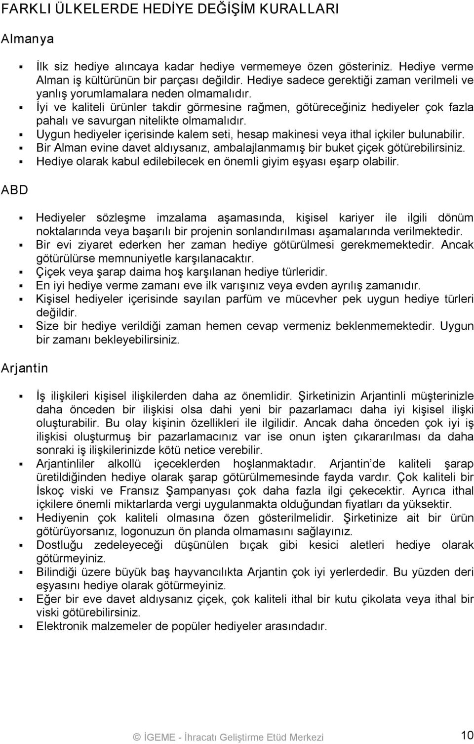 İyi ve kaliteli ürünler takdir görmesine rağmen, götüreceğiniz hediyeler çok fazla pahalı ve savurgan nitelikte olmamalıdır.