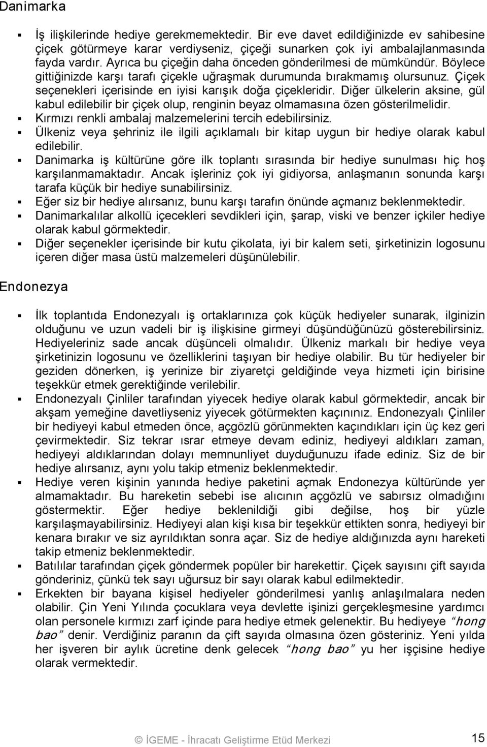 Çiçek seçenekleri içerisinde en iyisi karışık doğa çiçekleridir. Diğer ülkelerin aksine, gül kabul edilebilir bir çiçek olup, renginin beyaz olmamasına özen gösterilmelidir.