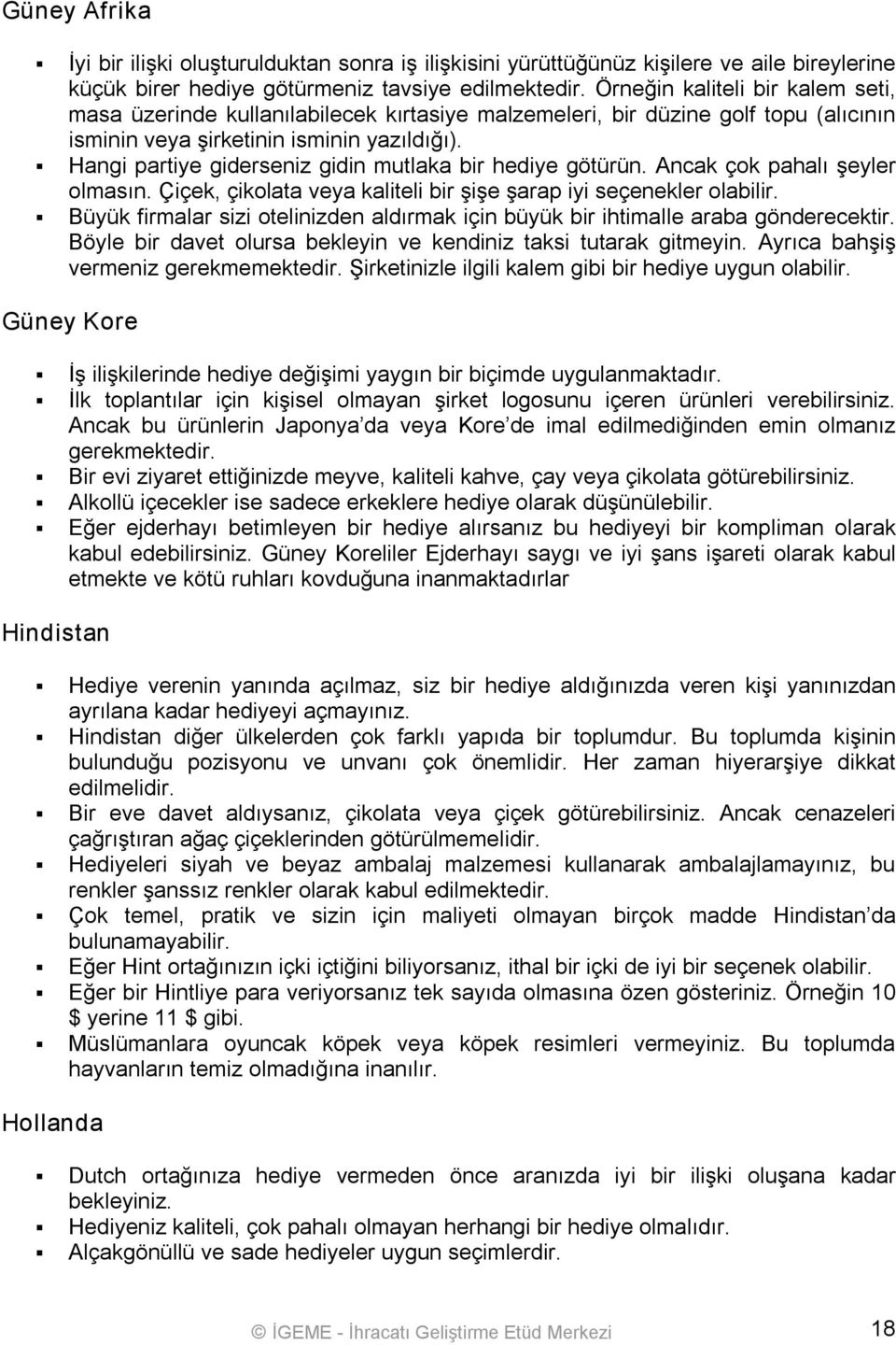 Hangi partiye giderseniz gidin mutlaka bir hediye götürün. Ancak çok pahalı şeyler olmasın. Çiçek, çikolata veya kaliteli bir şişe şarap iyi seçenekler olabilir.