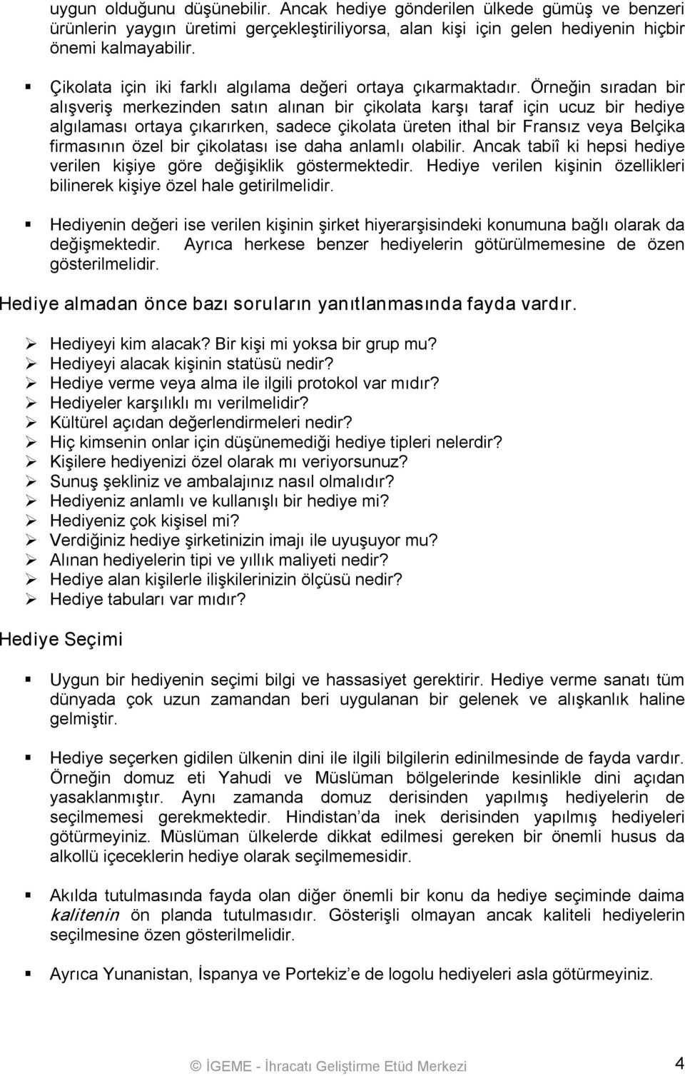 Örneğin sıradan bir alışveriş merkezinden satın alınan bir çikolata karşı taraf için ucuz bir hediye algılaması ortaya çıkarırken, sadece çikolata üreten ithal bir Fransız veya Belçika firmasının