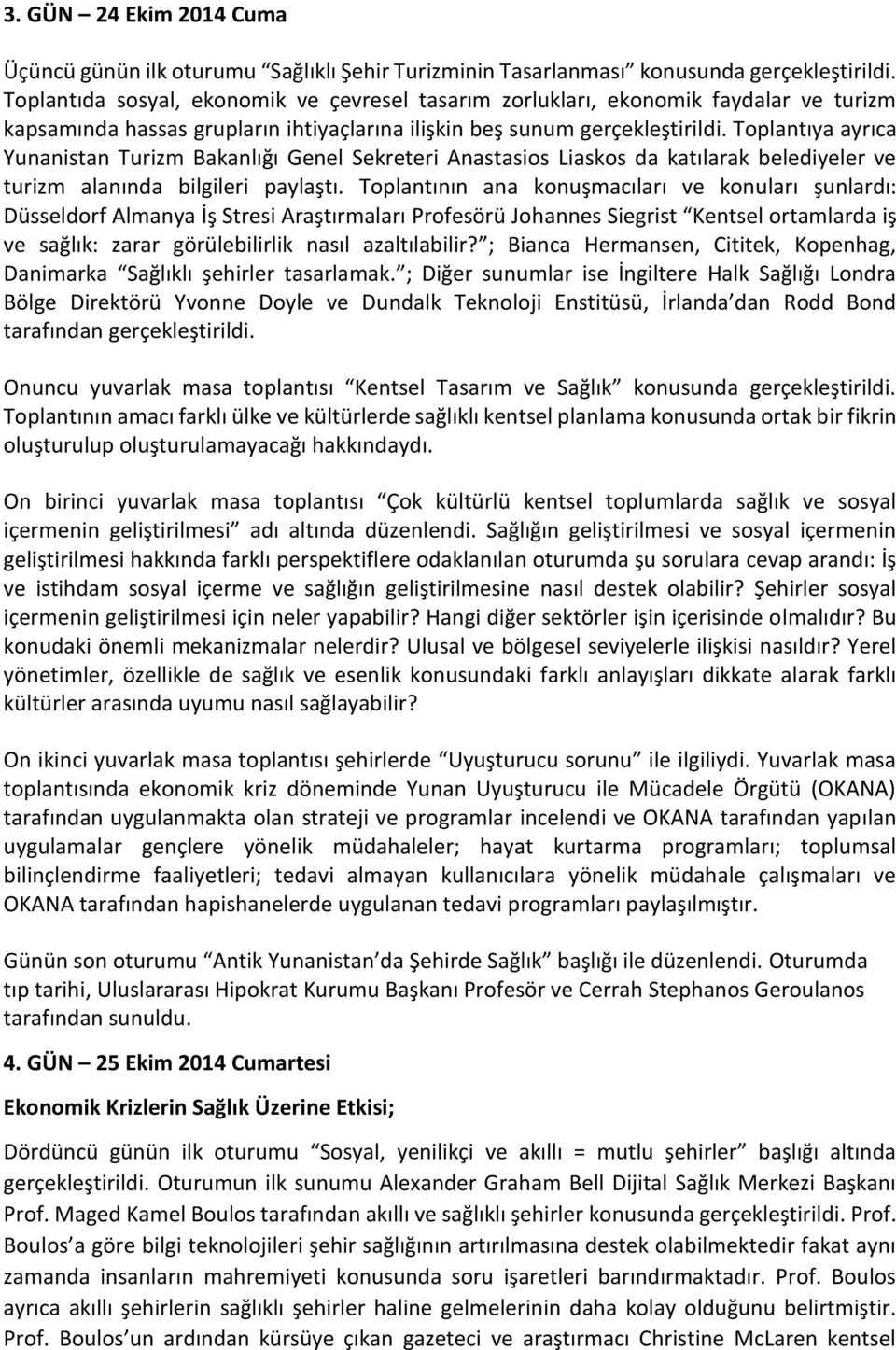 Toplantıya ayrıca Yunanistan Turizm Bakanlığı Genel Sekreteri Anastasios Liaskos da katılarak belediyeler ve turizm alanında bilgileri paylaştı.