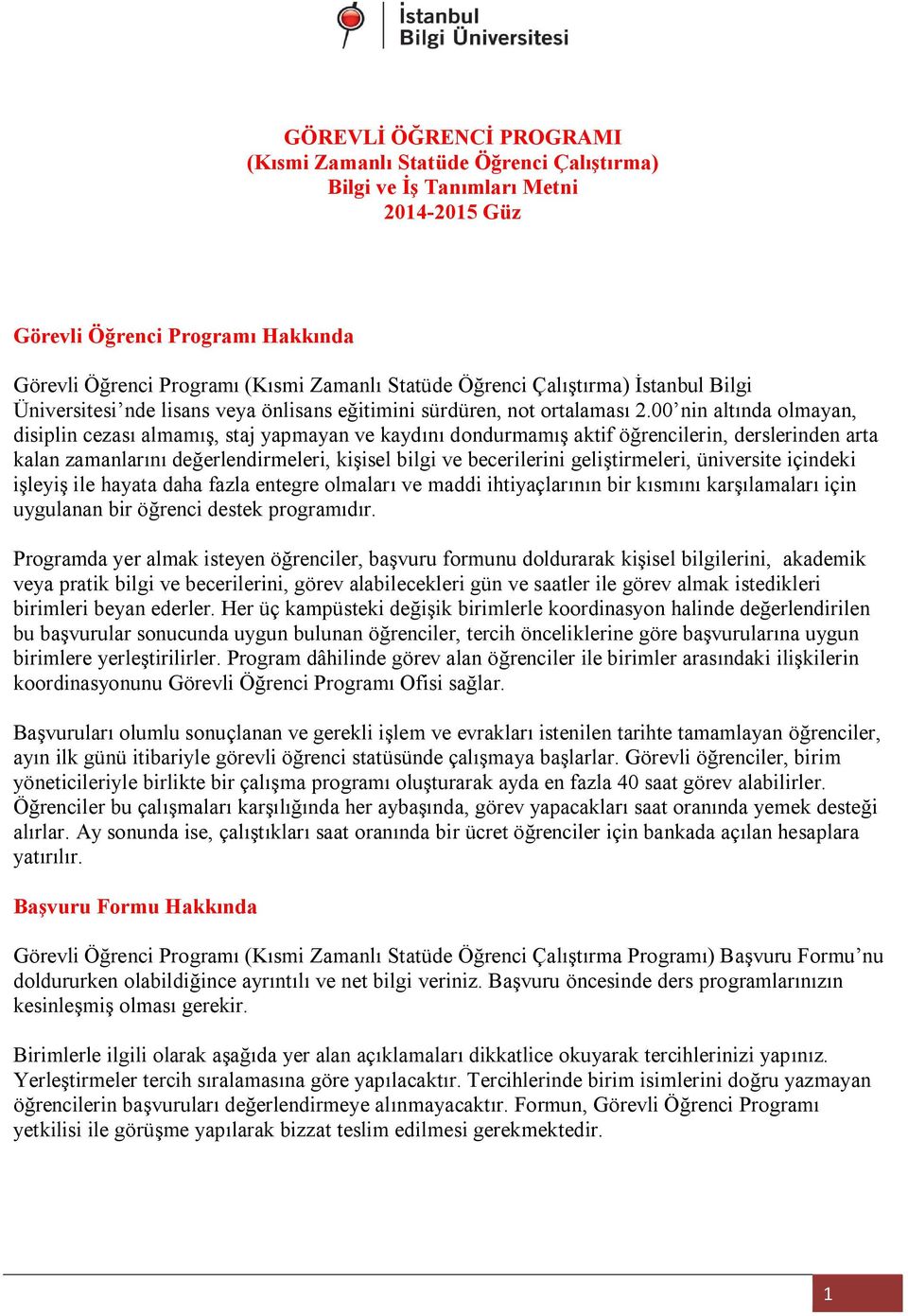 00 nin altında olmayan, disiplin cezası almamış, staj yapmayan ve kaydını dondurmamış aktif öğrencilerin, derslerinden arta kalan zamanlarını değerlendirmeleri, kişisel bilgi ve becerilerini