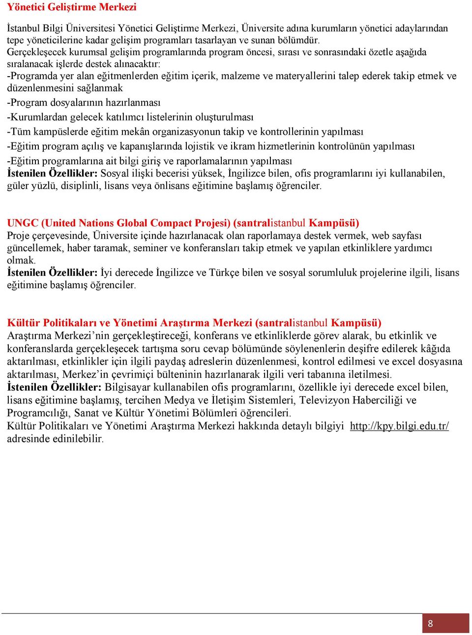 Gerçekleşecek kurumsal gelişim programlarında program öncesi, sırası ve sonrasındaki özetle aşağıda sıralanacak işlerde destek alınacaktır: -Programda yer alan eğitmenlerden eğitim içerik, malzeme ve