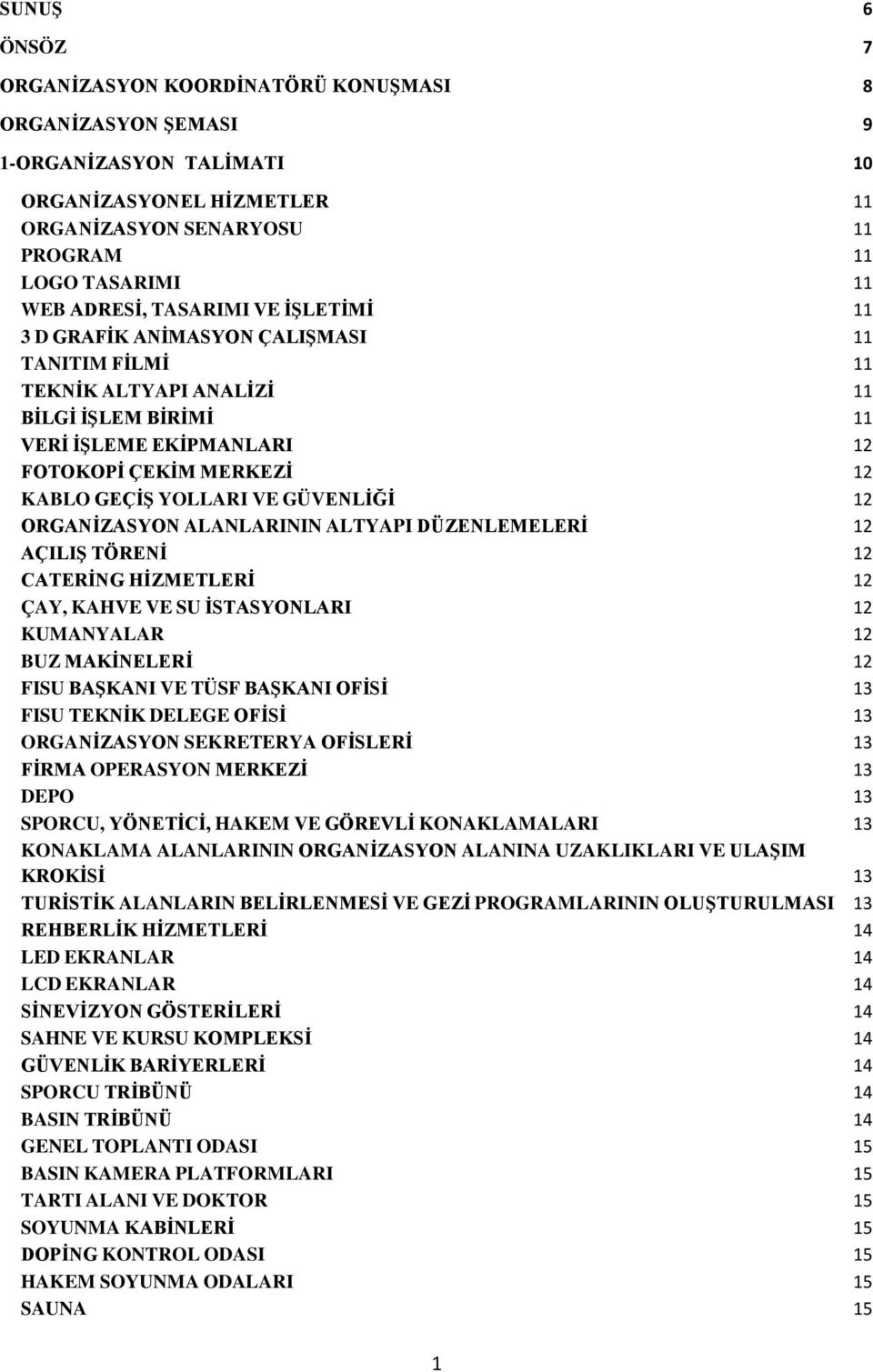 GÜVENLİĞİ 12 ORGANİZASYON ALANLARININ ALTYAPI DÜZENLEMELERİ 12 AÇILIŞ TÖRENİ 12 CATERİNG HİZMETLERİ 12 ÇAY, KAHVE VE SU İSTASYONLARI 12 KUMANYALAR 12 BUZ MAKİNELERİ 12 FISU BAŞKANI VE TÜSF BAŞKANI