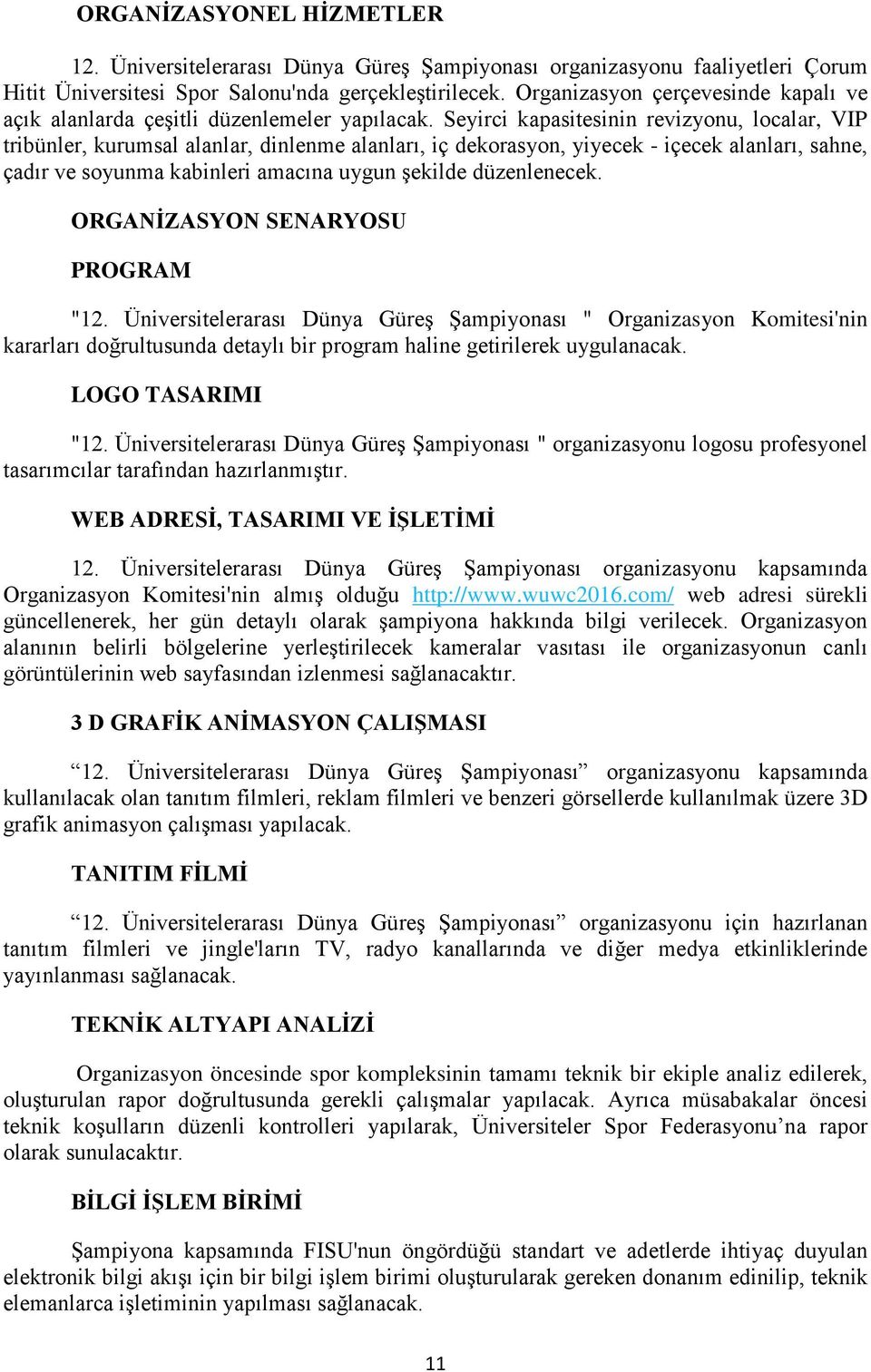 Seyirci kapasitesinin revizyonu, localar, VIP tribünler, kurumsal alanlar, dinlenme alanları, iç dekorasyon, yiyecek - içecek alanları, sahne, çadır ve soyunma kabinleri amacına uygun şekilde