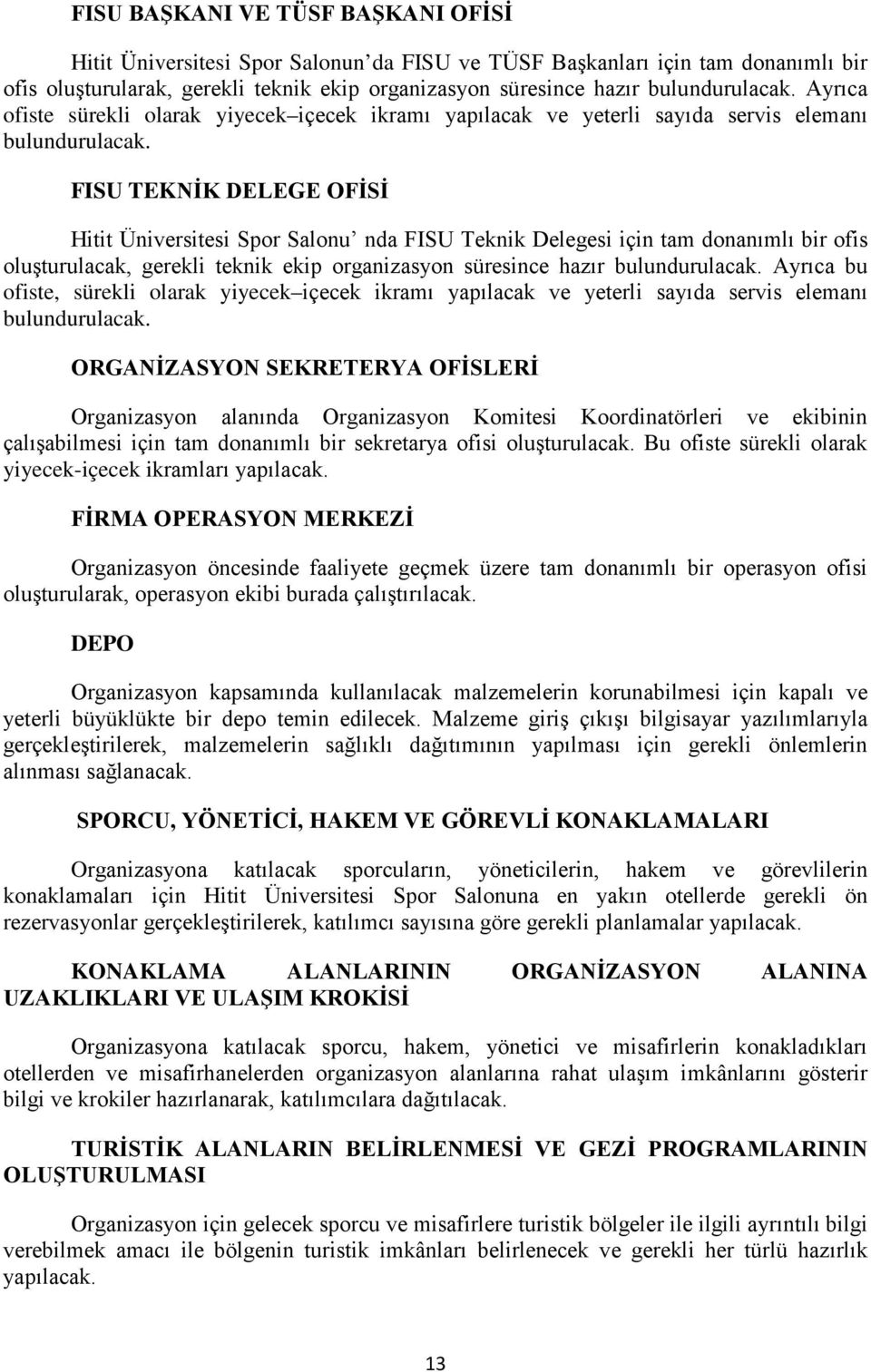 FISU TEKNİK DELEGE OFİSİ Hitit Üniversitesi Spor Salonu nda FISU Teknik Delegesi için tam donanımlı bir ofis oluşturulacak, gerekli teknik ekip organizasyon süresince hazır bulundurulacak.