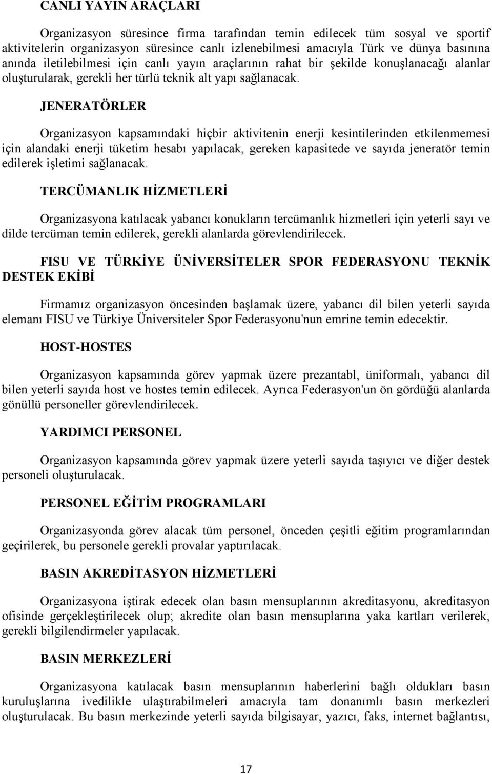 JENERATÖRLER Organizasyon kapsamındaki hiçbir aktivitenin enerji kesintilerinden etkilenmemesi için alandaki enerji tüketim hesabı yapılacak, gereken kapasitede ve sayıda jeneratör temin edilerek