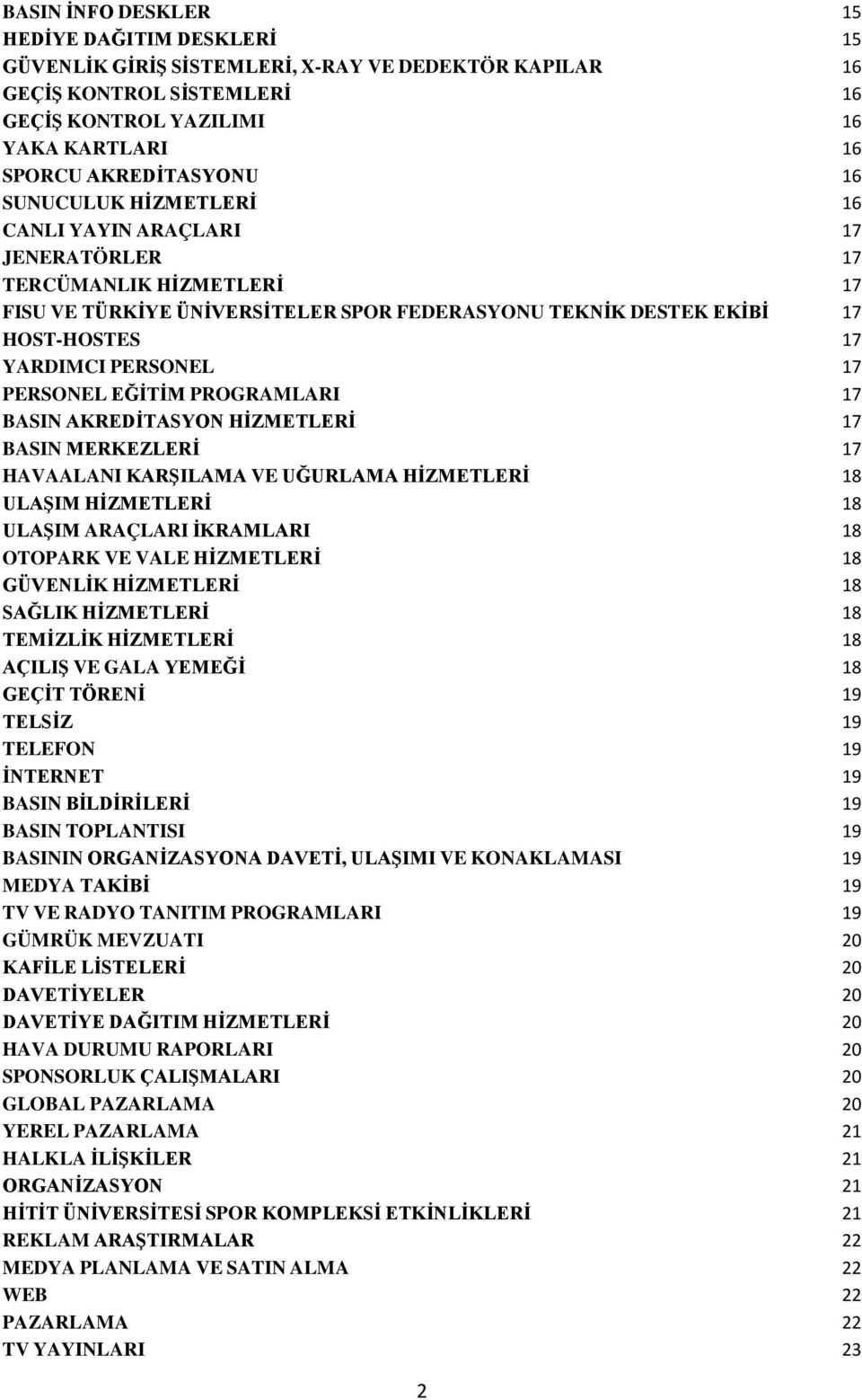 PERSONEL EĞİTİM PROGRAMLARI 17 BASIN AKREDİTASYON HİZMETLERİ 17 BASIN MERKEZLERİ 17 HAVAALANI KARŞILAMA VE UĞURLAMA HİZMETLERİ 18 ULAŞIM HİZMETLERİ 18 ULAŞIM ARAÇLARI İKRAMLARI 18 OTOPARK VE VALE