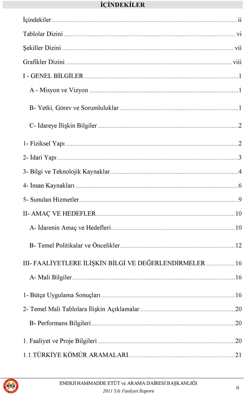 ..9 II- AMAÇ VE HEDEFLER... 10 A- İdarenin Amaç ve Hedefleri... 10 B- Temel Politikalar ve Öncelikler... 12 III- FAALİYETLERE İLİŞKİN BİLGİ VE DEĞERLENDİRMELER.