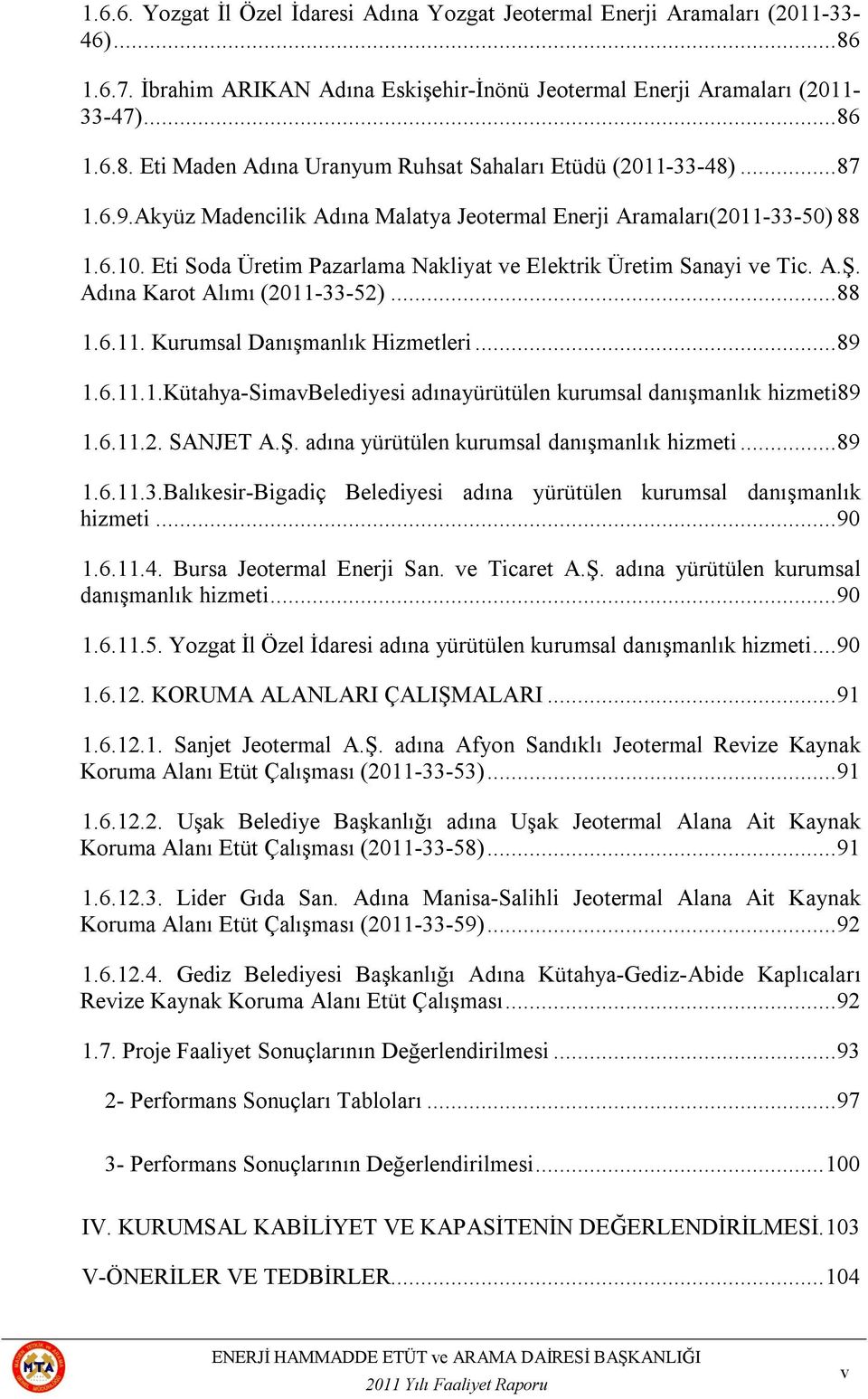 .. 88 1.6.11. Kurumsal Danışmanlık Hizmetleri... 89 1.6.11.1.Kütahya-SimavBelediyesi adınayürütülen kurumsal danışmanlık hizmeti89 1.6.11.2. SANJET A.Ş. adına yürütülen kurumsal danışmanlık hizmeti.