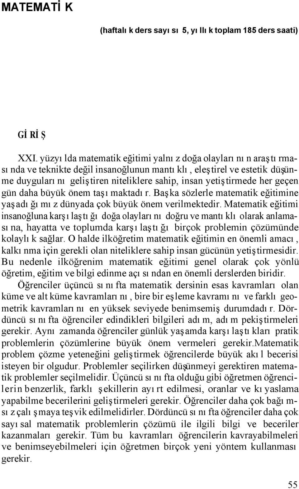 her geçen gün daha büyük önem taşımaktadır. Başka sözlerle matematik eğitimine yaşadığımız dünyada çok büyük önem verilmektedir.