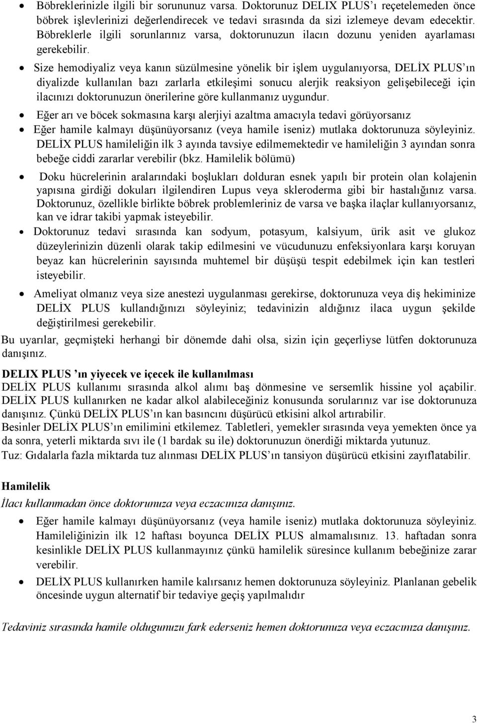 Size hemodiyaliz veya kanın süzülmesine yönelik bir işlem uygulanıyorsa, DELİX PLUS ın diyalizde kullanılan bazı zarlarla etkileşimi sonucu alerjik reaksiyon gelişebileceği için ilacınızı