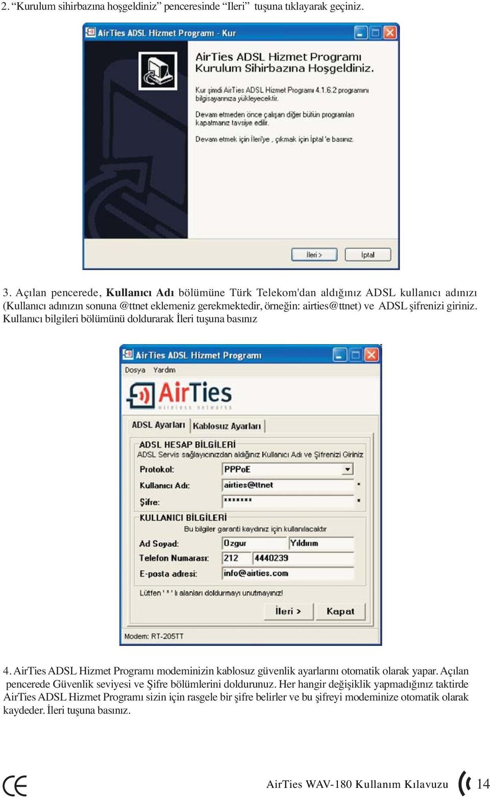 şifrenizi giriniz. Kullanıcı bilgileri bölümünü doldurarak İleri tuşuna basınız 4. AirTies ADSL Hizmet Programı modeminizin kablosuz güvenlik ayarlarını otomatik olarak yapar.