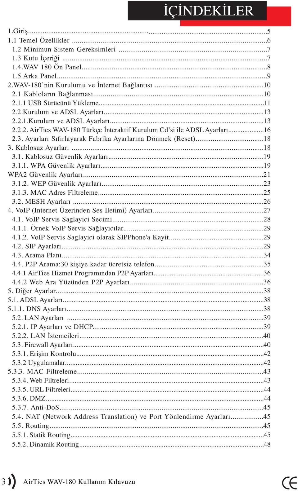 ..16 2.3. Ayarları Sıfırlayarak Fabrika Ayarlarına Dönmek (Reset)...18 3. Kablosuz Ayarları...18 3.1. Kablosuz Güvenlik Ayarları...19 3.1.1. WPA Güvenlik Ayarları...19 WPA2 Güvenlik Ayarları...21 3.1.2. WEP Güvenlik Ayarları.