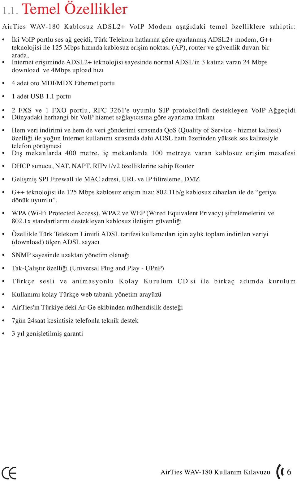 4Mbps upload hızı 4 adet oto MDI/MDX Ethernet portu 1 adet USB 1.