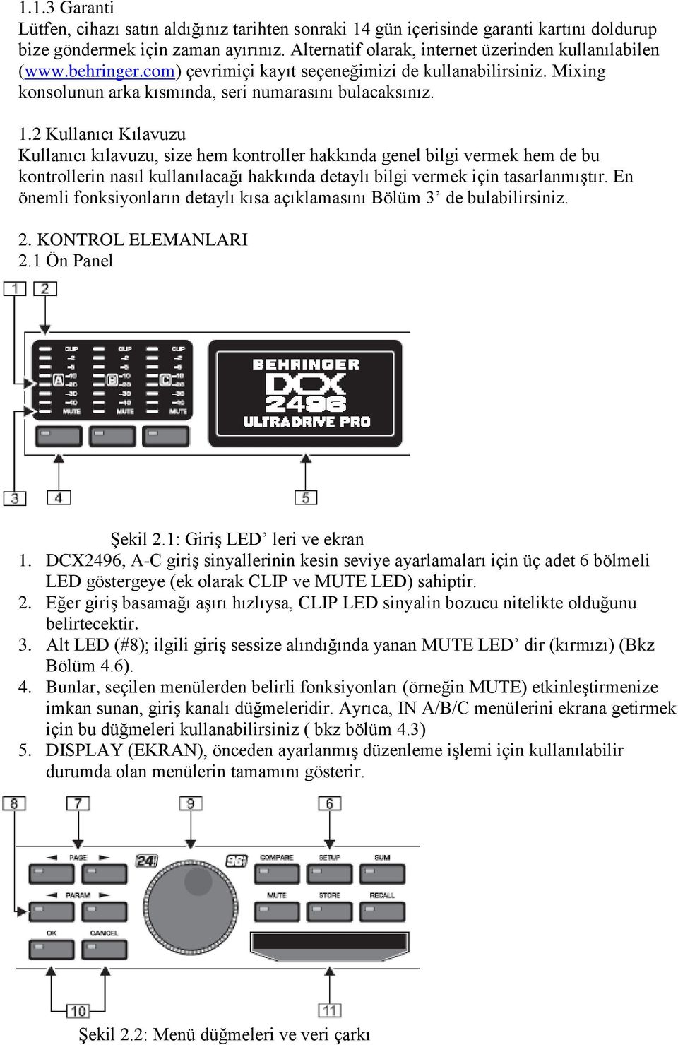 2 Kullanıcı Kılavuzu Kullanıcı kılavuzu, size hem kontroller hakkında genel bilgi vermek hem de bu kontrollerin nasıl kullanılacağı hakkında detaylı bilgi vermek için tasarlanmıştır.