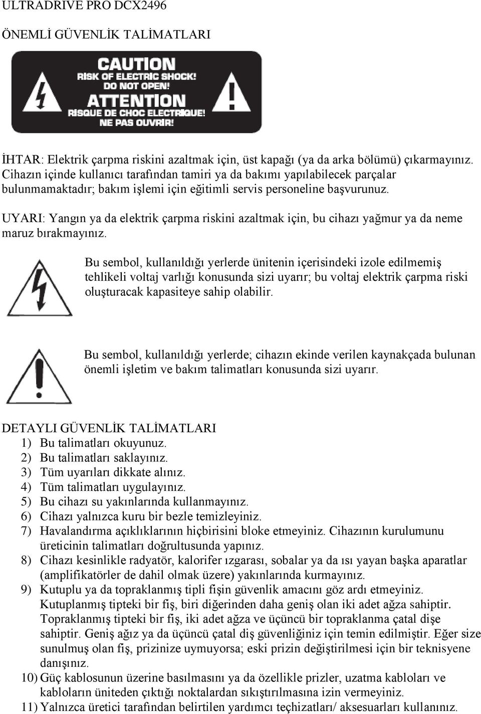 UYARI: Yangın ya da elektrik çarpma riskini azaltmak için, bu cihazı yağmur ya da neme maruz bırakmayınız.