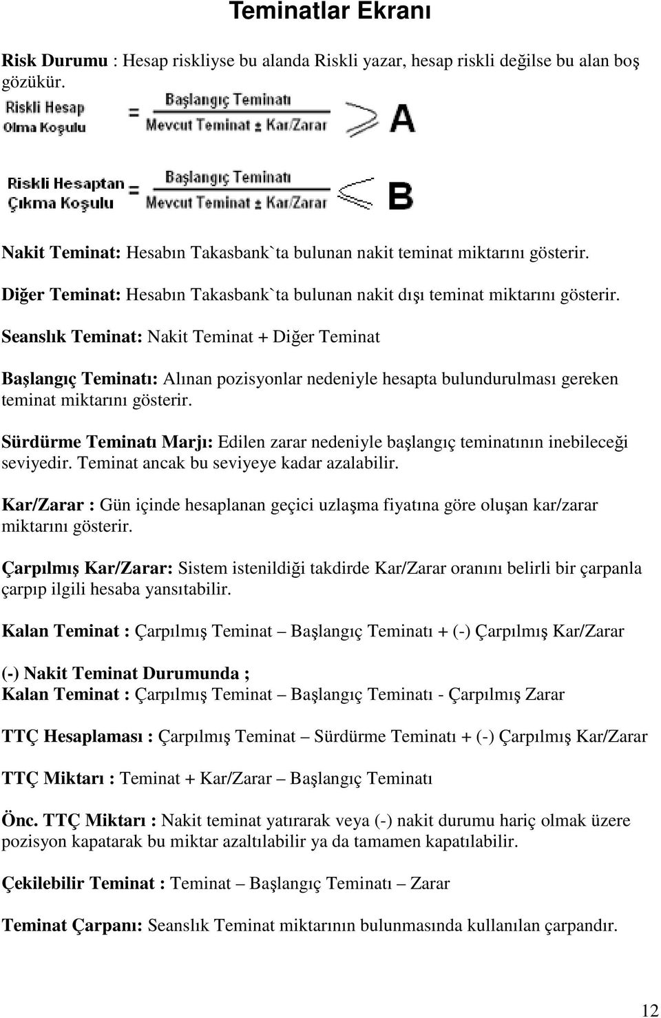 Seanslık Teminat: Nakit Teminat + Diğer Teminat Başlangıç Teminatı: Alınan pozisyonlar nedeniyle hesapta bulundurulması gereken teminat miktarını gösterir.