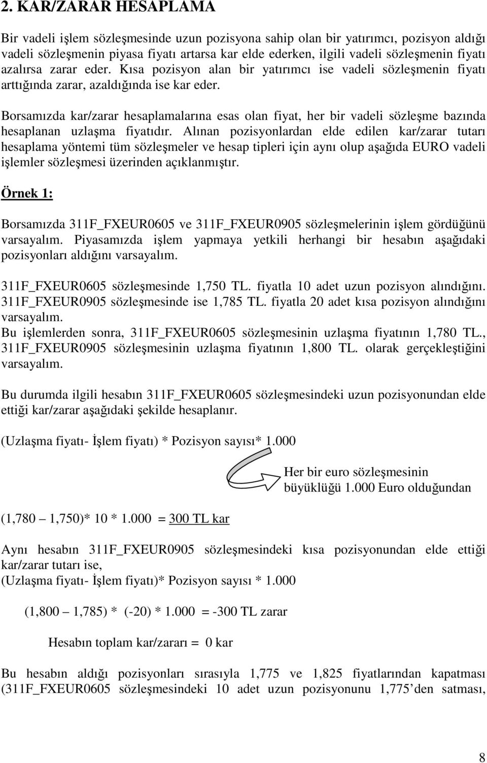 Borsamızda kar/zarar hesaplamalarına esas olan fiyat, her bir vadeli sözleşme bazında hesaplanan uzlaşma fiyatıdır.