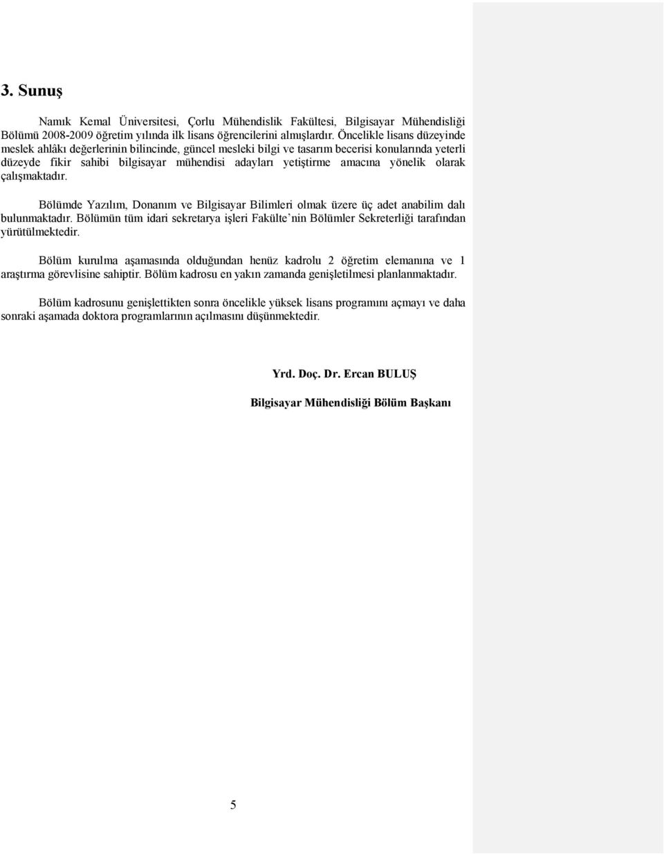 yönelik olarak çalışmaktadır. Bölümde Yazılım, Donanım ve Bilgisayar Bilimleri olmak üzere üç adet anabilim dalı bulunmaktadır.