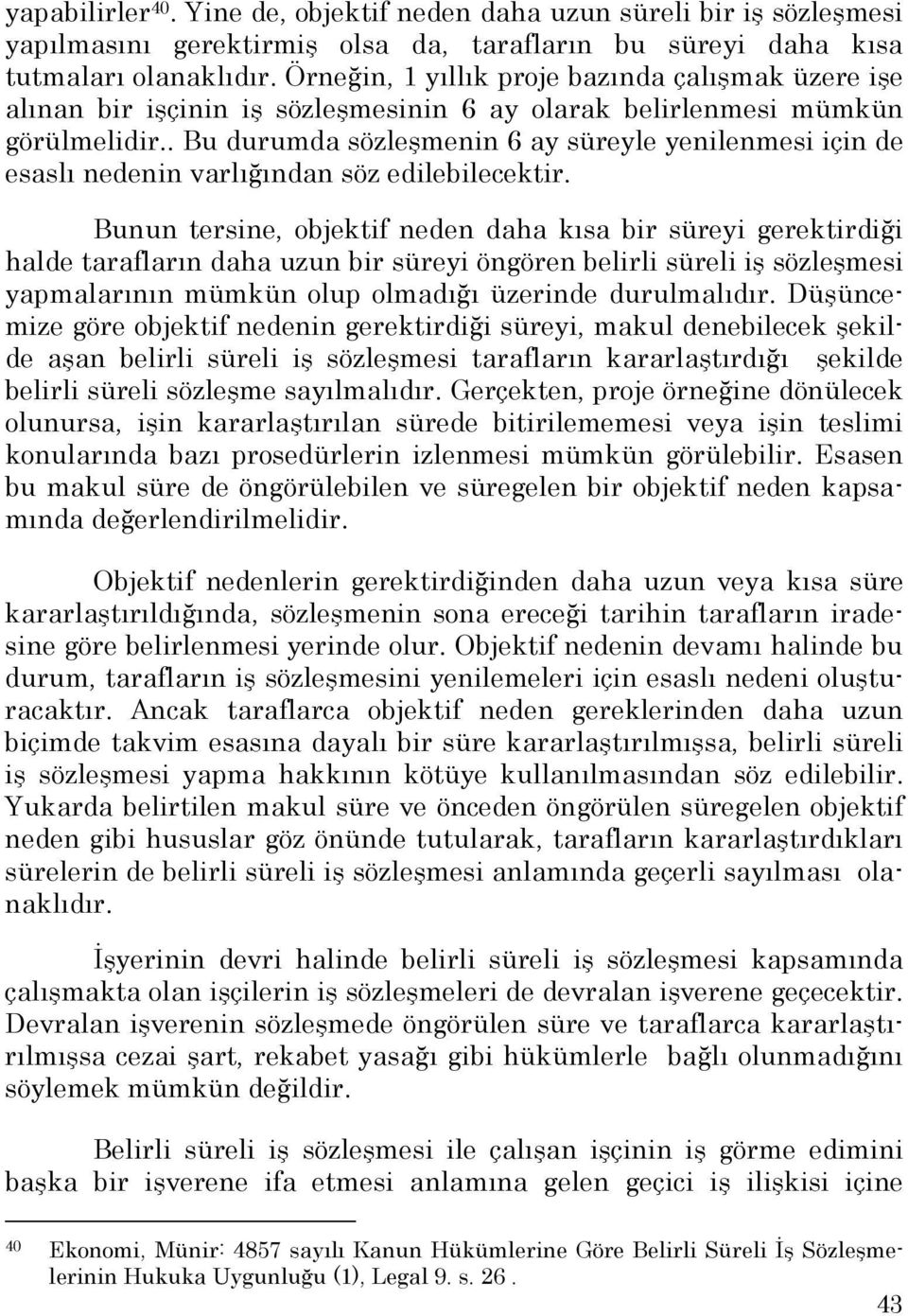 . Bu durumda sözleşmenin 6 ay süreyle yenilenmesi için de esaslı nedenin varlığından söz edilebilecektir.