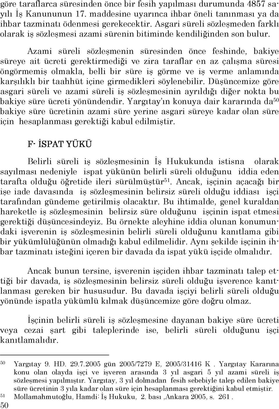 Azami süreli sözleşmenin süresinden önce feshinde, bakiye süreye ait ücreti gerektirmediği ve zira taraflar en az çalışma süresi öngörmemiş olmakla, belli bir süre iş görme ve iş verme anlamında