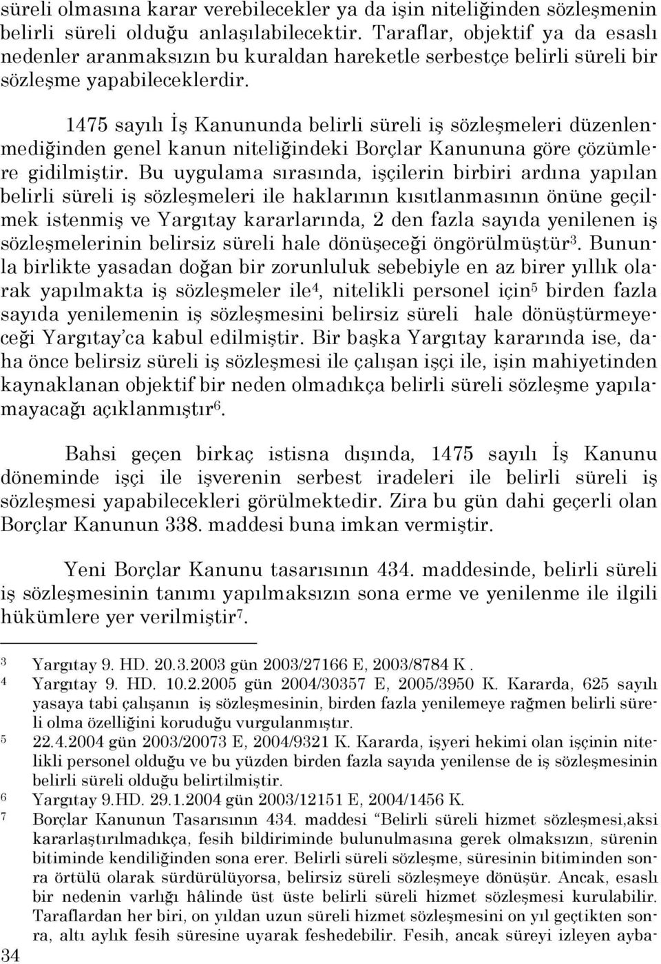 1475 sayılı Đş Kanununda belirli süreli iş sözleşmeleri düzenlenmediğinden genel kanun niteliğindeki Borçlar Kanununa göre çözümlere gidilmiştir.