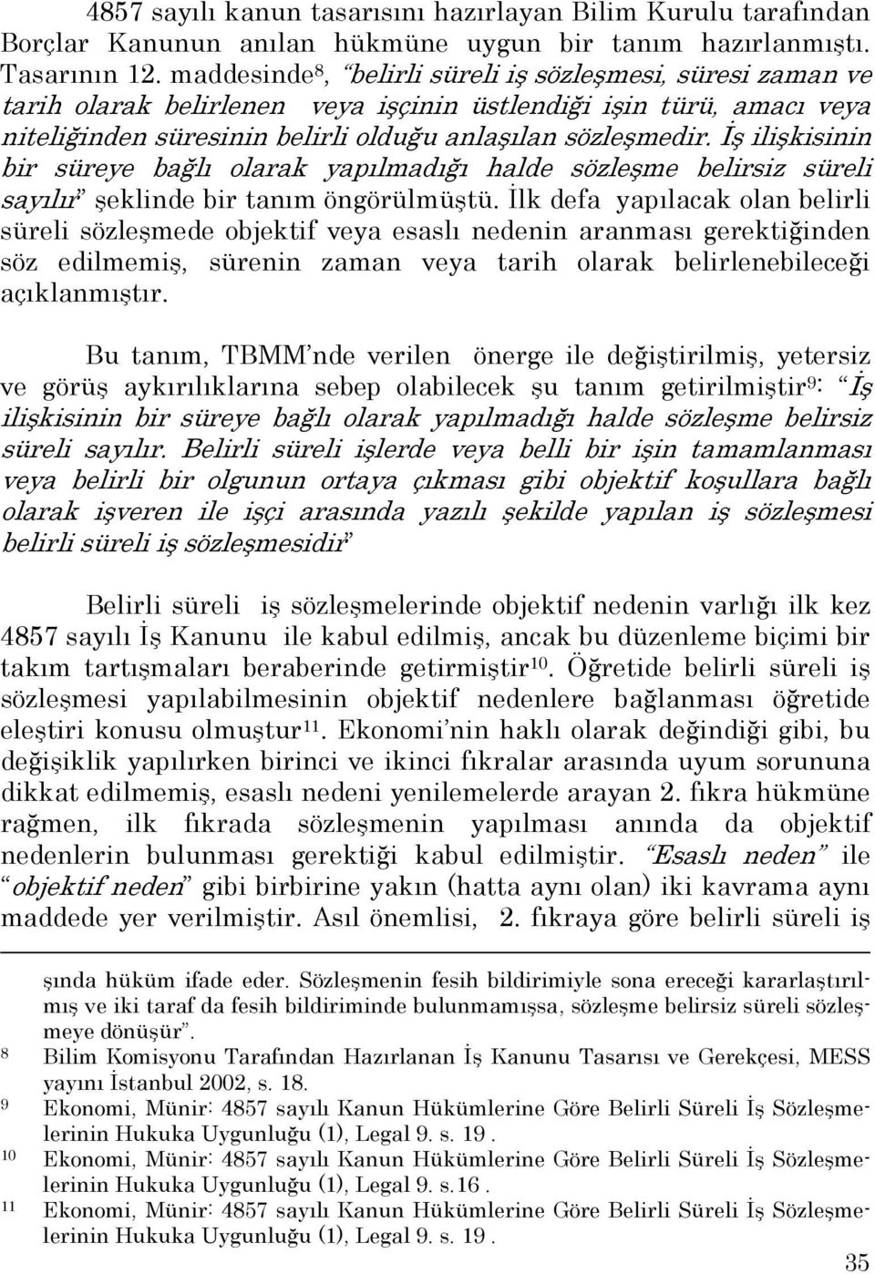 Đş ilişkisinin bir süreye bağlı olarak yapılmadığı halde sözleşme belirsiz süreli sayılır şeklinde bir tanım öngörülmüştü.